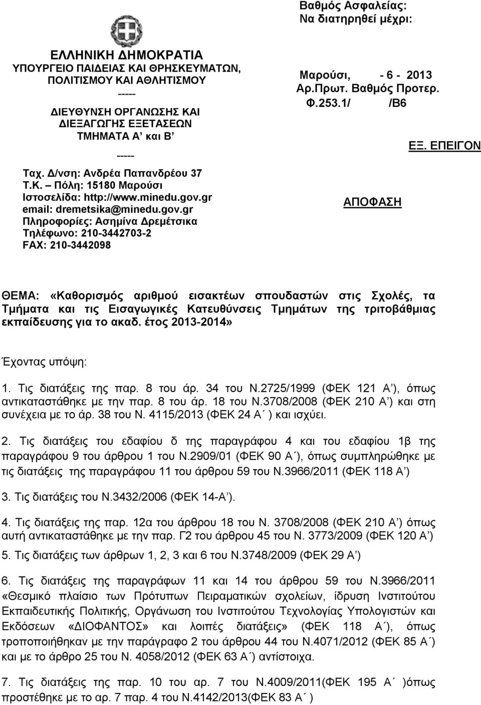 Πρωτ. θμός Προτερ. Φ.253.1/ /Β6 ΑΠΟΦΑΣΗ ΕΞ. ΕΠΕΙΟΝ ΘΕΜΑ: «Καθορισμός αριθμού εισακτέων σπουδαστών στις Σχολές, τα τα και τις Εισαγωγικές Κατευθύνσεις Τμημάτων της τριτοβάθμιας εκπαίδευσης για το ακαδ.