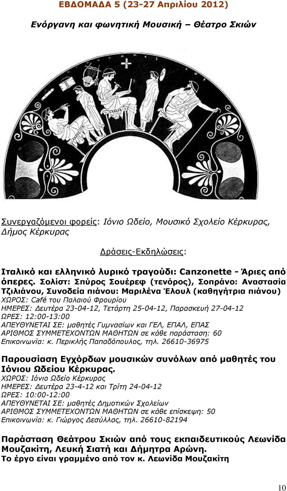 Σολίστ: Σπύρος Σουέρεφ (τενόρος), Σοπράνo: Αναστασία Τζιλιάνου, Συνοδεία πιάνου: Μαριλένα Έλουλ (καθηγήτρια πιάνου) ΧΩΡΟΣ: Café του Παλαιού Φρουρίου ΗΜΕΡΕΣ: Δευτέρα 23-04-12, Τετάρτη 25-04-12,
