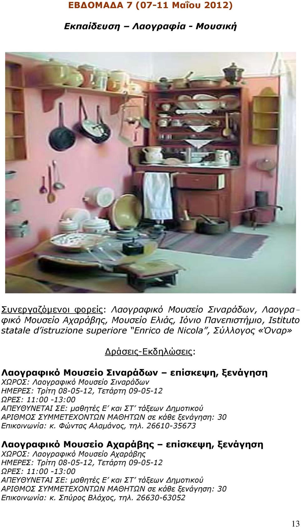 ΩΡΕΣ: 11:00-13:00 ΑΠΕΥΘΥΝΕΤΑΙ ΣΕ: μαθητές Ε και ΣΤ τάξεων Δημοτικού ΑΡΙΘΜΟΣ ΣΥΜΜΕΤΕΧΟΝΤΩΝ ΜΑΘΗΤΩΝ σε κάθε ξενάγηση: 30 Επικοινωνία: κ. Φώντας Αλαμάνος, τηλ.