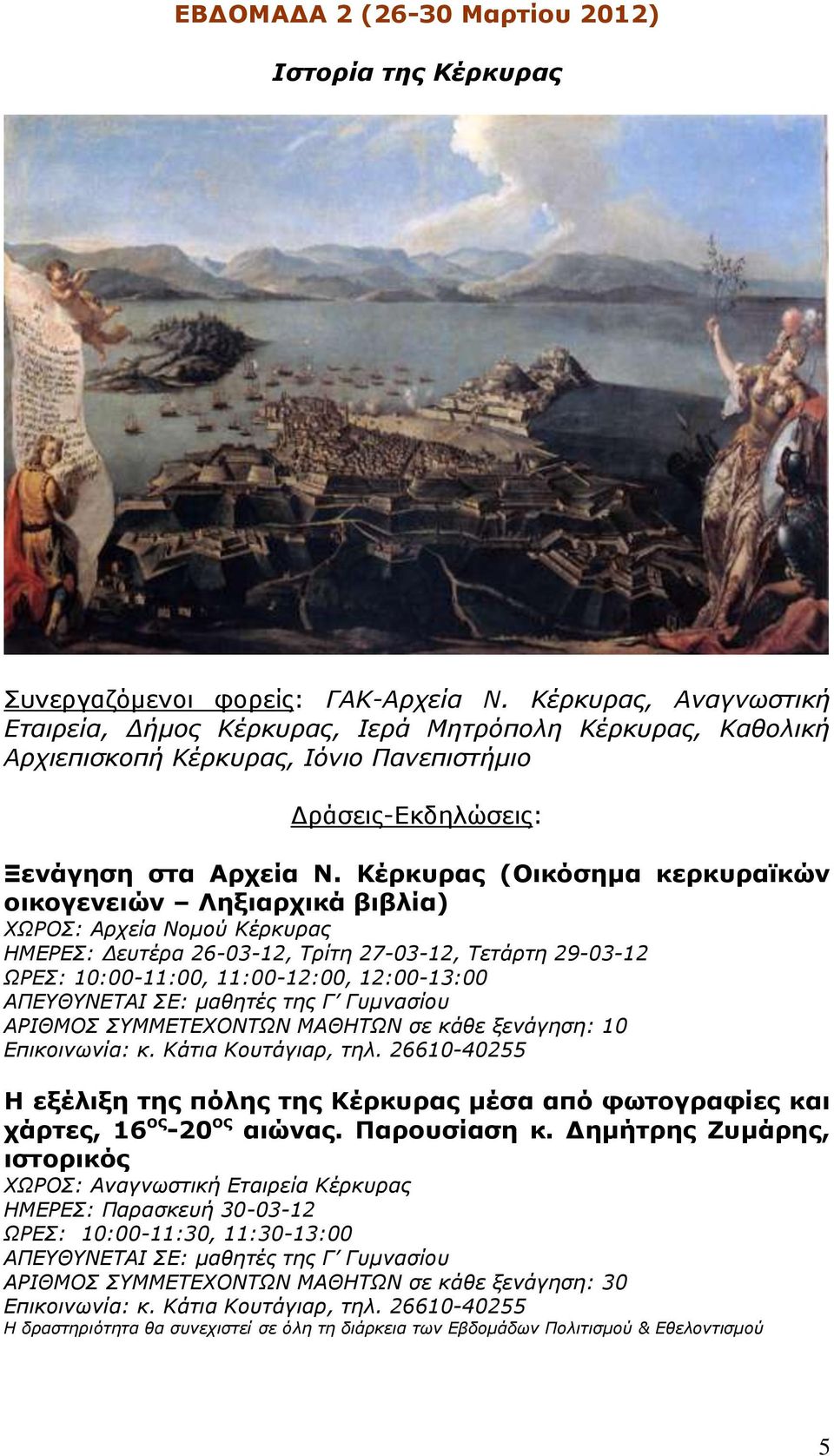 Κέρκυρας (Οικόσημα κερκυραϊκών οικογενειών Ληξιαρχικά βιβλία) ΧΩΡΟΣ: Αρχεία Νομού Κέρκυρας ΗΜΕΡΕΣ: Δευτέρα 26-03-12, Τρίτη 27-03-12, Τετάρτη 29-03-12 ΩΡΕΣ: 10:00-11:00, 11:00-12:00, 12:00-13:00