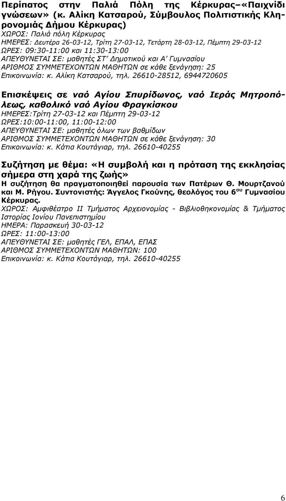 11:30-13:00 ΑΠΕΥΘΥΝΕΤΑΙ ΣΕ: μαθητές ΣΤ Δημοτικού και Α Γυμνασίου ΑΡΙΘΜΟΣ ΣΥΜΜΕΤΕΧΟΝΤΩΝ ΜΑΘΗΤΩΝ σε κάθε ξενάγηση: 25 Επικοινωνία: κ. Αλίκη Κατσαρού, τηλ.