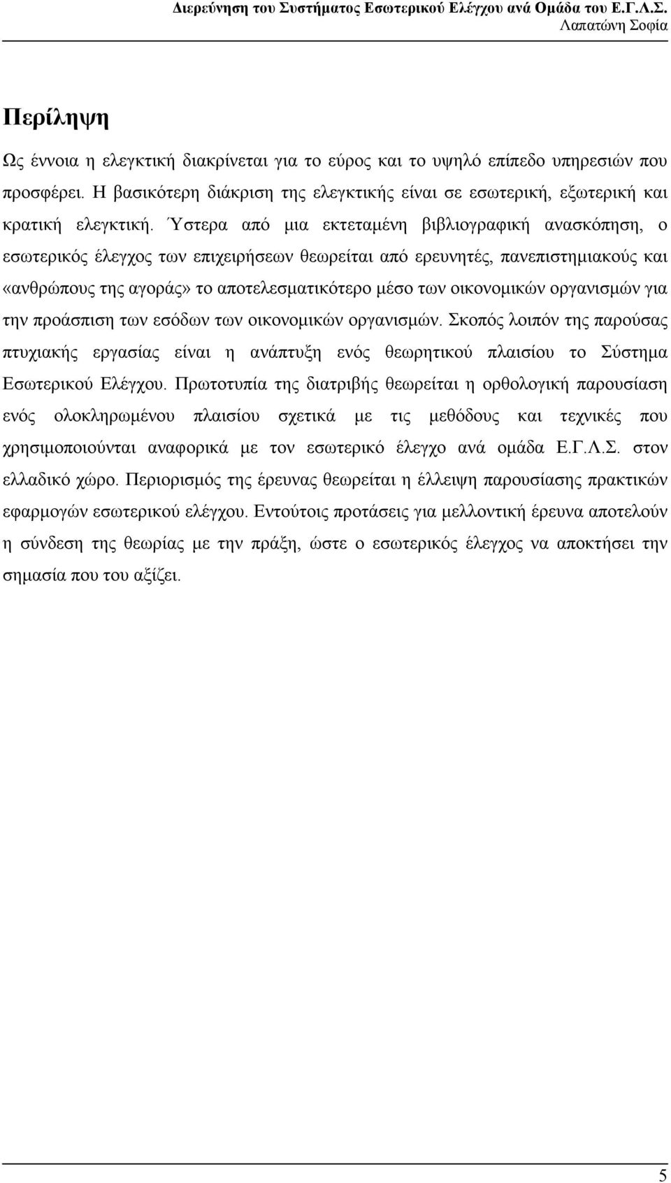 οικονοµικών οργανισµών για την προάσπιση των εσόδων των οικονοµικών οργανισµών. Σκοπός λοιπόν της παρούσας πτυχιακής εργασίας είναι η ανάπτυξη ενός θεωρητικού πλαισίου το Σύστηµα Εσωτερικού Ελέγχου.