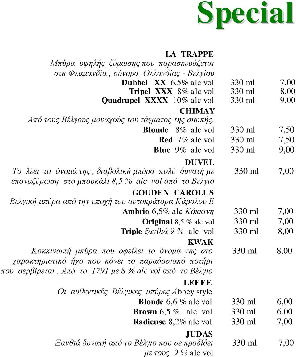 Blonde 8% alc vol Red 7% alc vol Blue 9% alc vol DUVEL Το λέει το όνομά της, διαβολική μπύρα πολύ δυνατή με επαναζύμωση στο μπουκάλι 8,5 % alc vol από το Βέλγιο GOUDEN CAROLUS Βελγική μπύρα από την