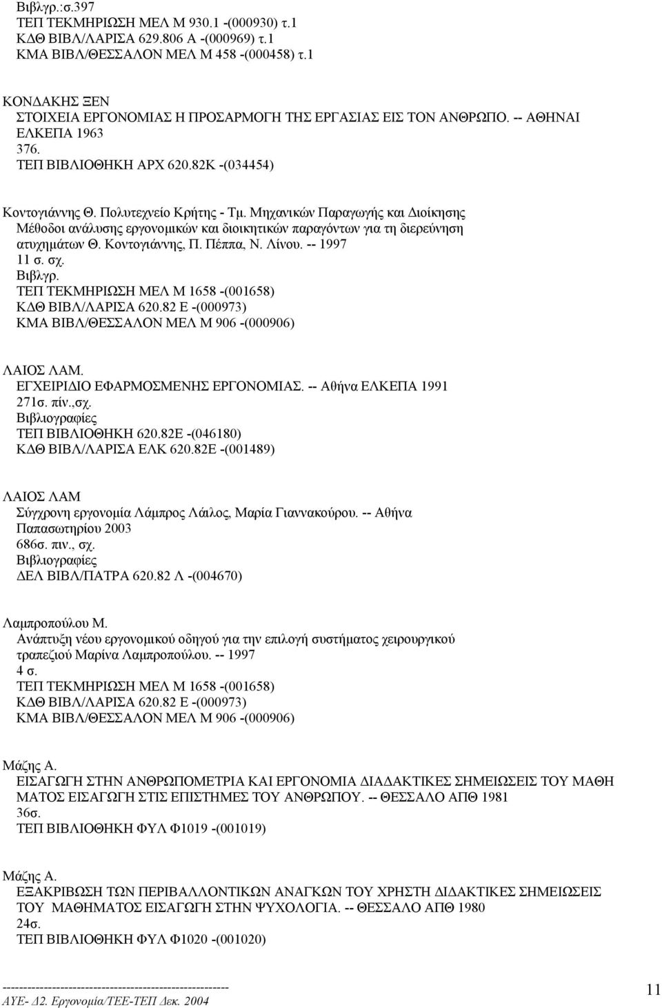 Μηχανικών Παραγωγής και ιοίκησης Μέθοδοι ανάλυσης εργονοµικών και διοικητικών παραγόντων για τη διερεύνηση ατυχηµάτων Θ. Κοντογιάννης, Π. Πέππα, Ν. Λίνου. -- 1997 11 σ. σχ. ΛΑΙΟΣ ΛΑΜ.