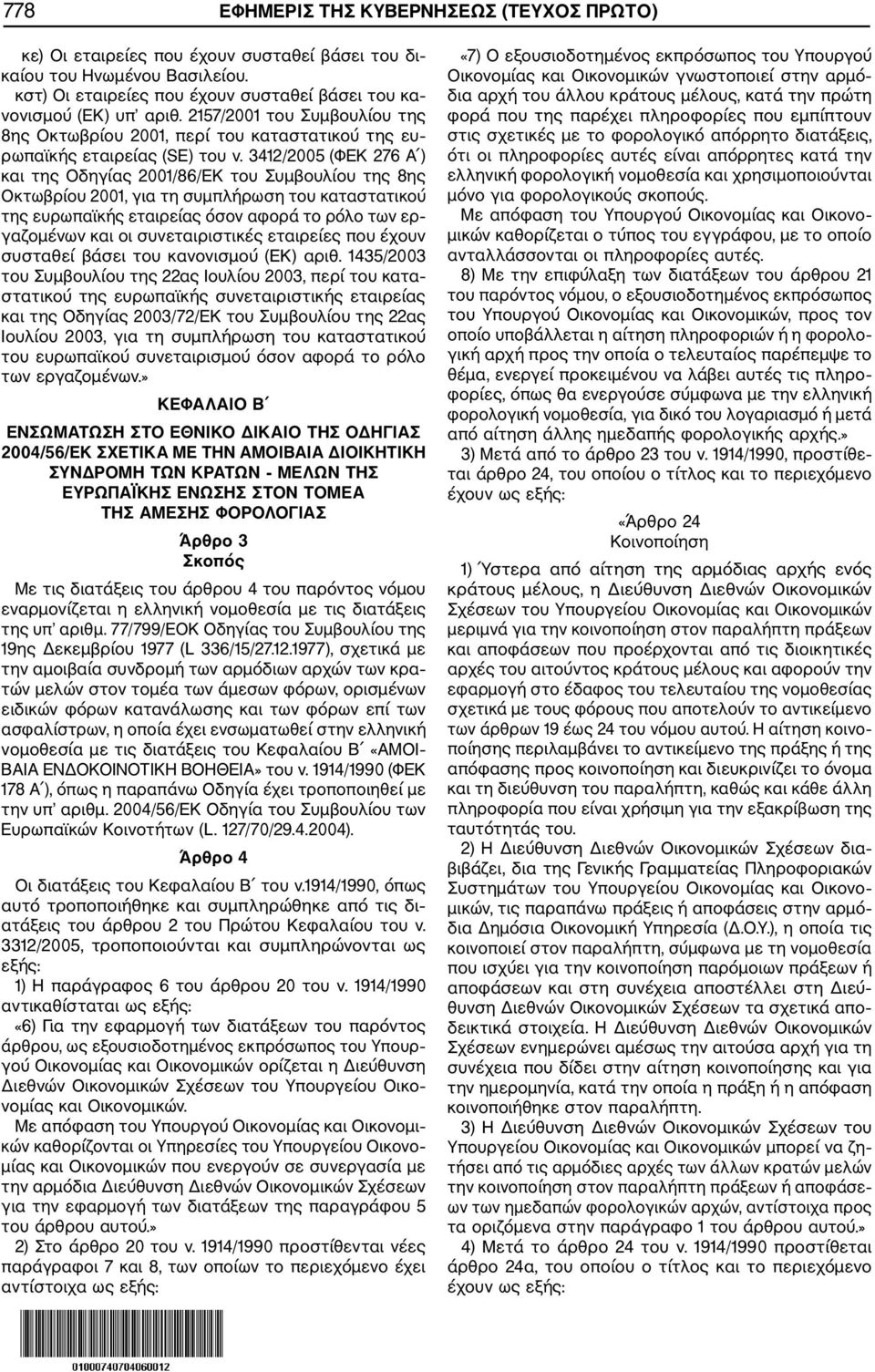 3412/2005 (ΦΕΚ 276 Α ) και της Οδηγίας 2001/86/EΚ του Συμβουλίου της 8ης Οκτωβρίου 2001, για τη συμπλήρωση του καταστατικού της ευρωπαϊκής εταιρείας όσον αφορά το ρόλο των ερ γαζομένων και οι