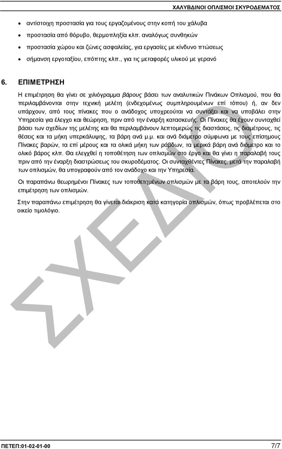 ΕΠΙΜΕΤΡΗΣΗ Η επιµέτρηση θα γίνει σε χιλιόγραµµα βάρους βάσει των αναλυτικών Πινάκων Οπλισµού, που θα περιλαµβάνονται στην τεχνική µελέτη (ενδεχοµένως συµπληρουµένων επί τόπου) ή, αν δεν υπάρχουν, από