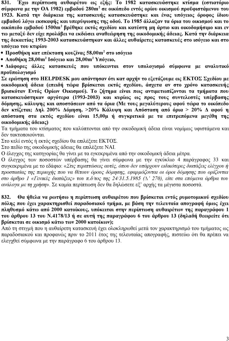 Το 1985 άλλαξαν τα όρια του οικισμού και το οικόπεδο εμβαδού 1500m 2 βρέθηκε εκτός σχεδίου και κατέστη μη άρτιο και οικοδομήσιμο και εν τω μεταξύ δεν είχε προλάβει να εκδώσει αναθεώρηση της