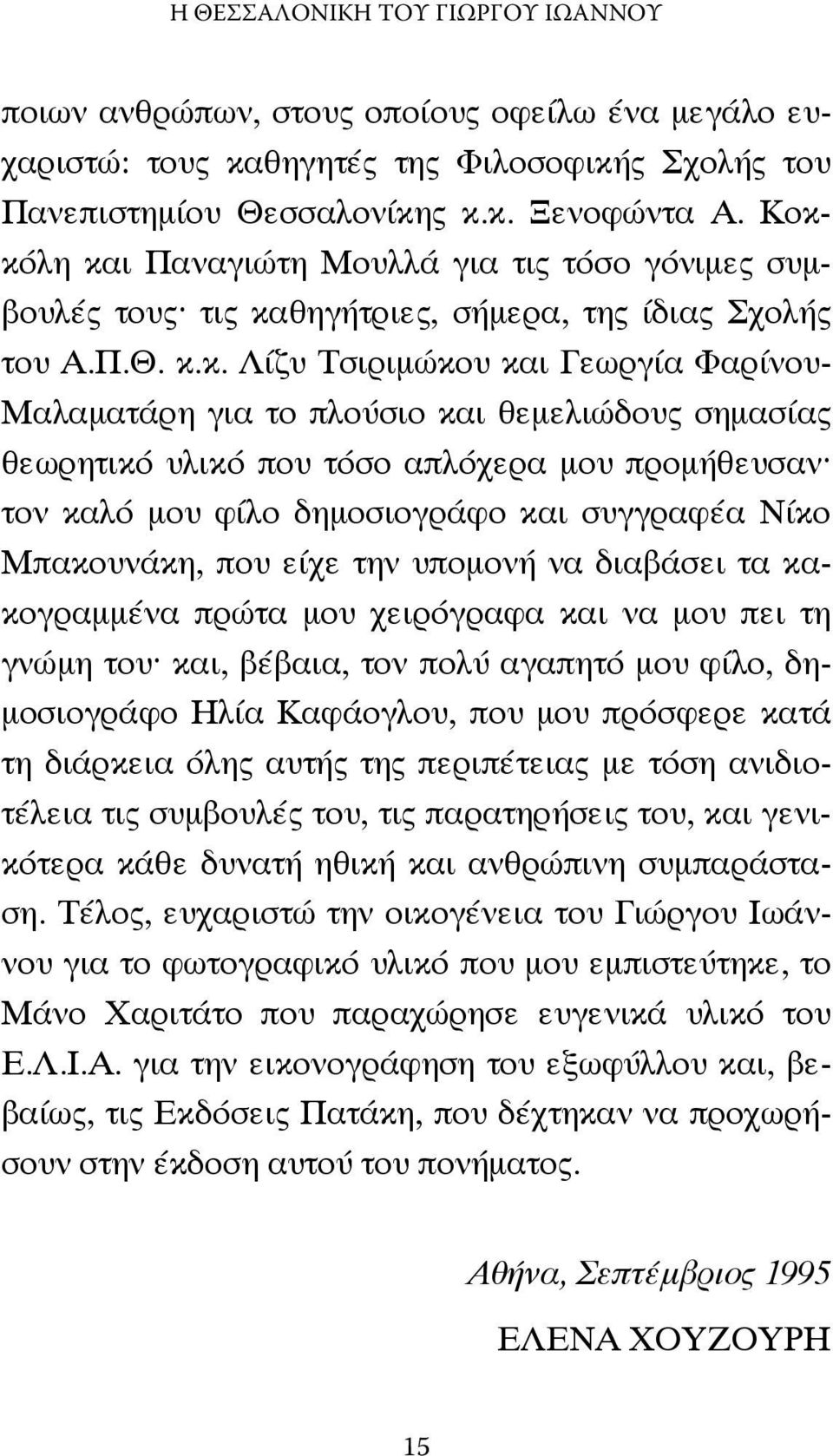 θεµελιώδους σηµασίας θεωρητικό υλικό που τόσο απλόχερα µου προµήθευσαν τον καλό µου φίλο δηµοσιογράφο και συγγραφέα Νίκο Μπακουνάκη, που είχε την υποµονή να διαβάσει τα κακογραµµένα πρώτα µου