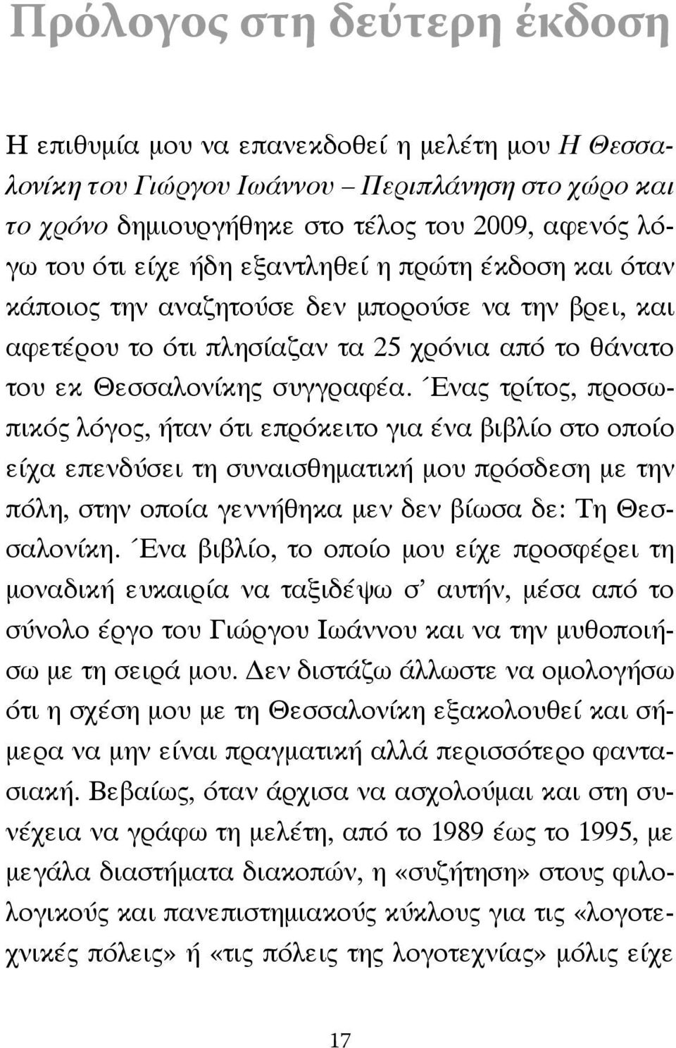 Ένας τρίτος, προσωπικός λόγος, ήταν ότι επρόκειτο για ένα βιβλίο στο οποίο είχα επενδύσει τη συναισθηµατική µου πρόσδεση µε την πόλη, στην οποία γεννήθηκα µεν δεν βίωσα δε: Τη Θεσσαλονίκη.