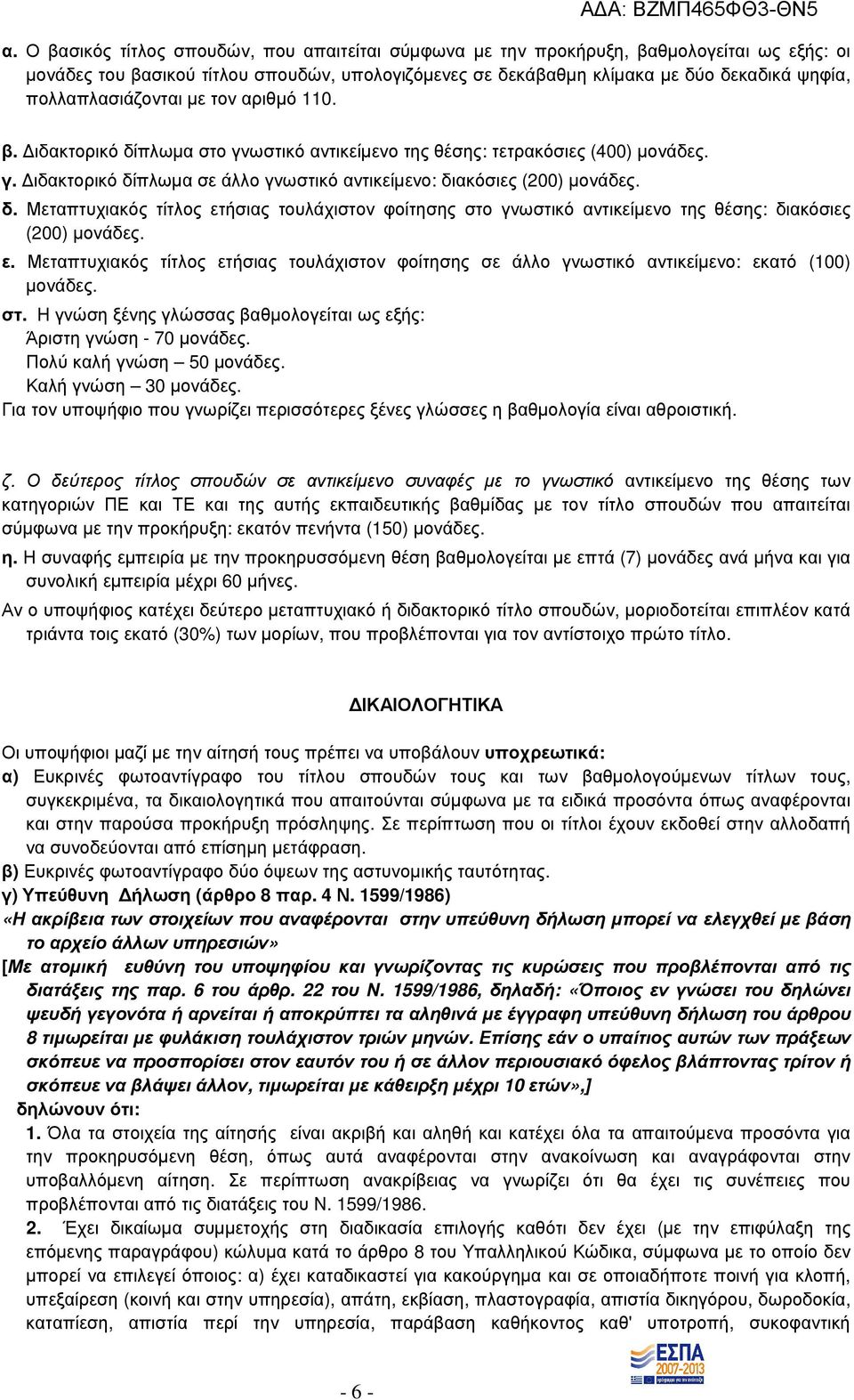 δ. Μεταπτυχιακός τίτλος ετήσιας τουλάχιστον φοίτησης στο γνωστικό αντικείµενο της θέσης: διακόσιες (200) µονάδες. ε. Μεταπτυχιακός τίτλος ετήσιας τουλάχιστον φοίτησης σε άλλο γνωστικό αντικείµενο: εκατό (100) µονάδες.