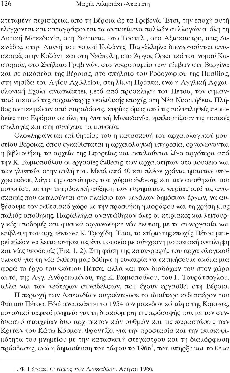 Παράλληλα διενεργούνται ανασκαφές στην κοζάνη και στη νεάπολη, στο Άργος Ορεστικό του νομού καστοριάς, στο ςπήλαιο γρεβενών, στο νεκροταφείο των τύμβων στη Βεργίνα και σε οικόπεδα της Βέροιας, στο