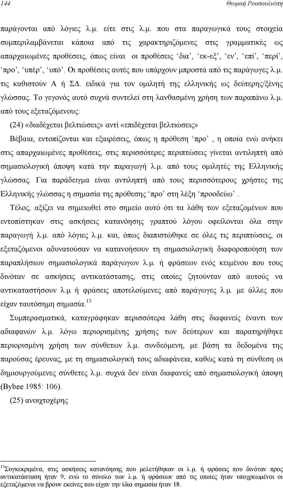 που στα παραγωγικά τους στοιχεία συµπεριλαµβάνεται κάποια από τις χαρακτηριζόµενες στις γραµµατικές ως απαρχαιωµένες προθέσεις, όπως είναι οι προθέσεις δια, εκ-εξ, εν, επί, περί, προ, υπέρ, υπό.