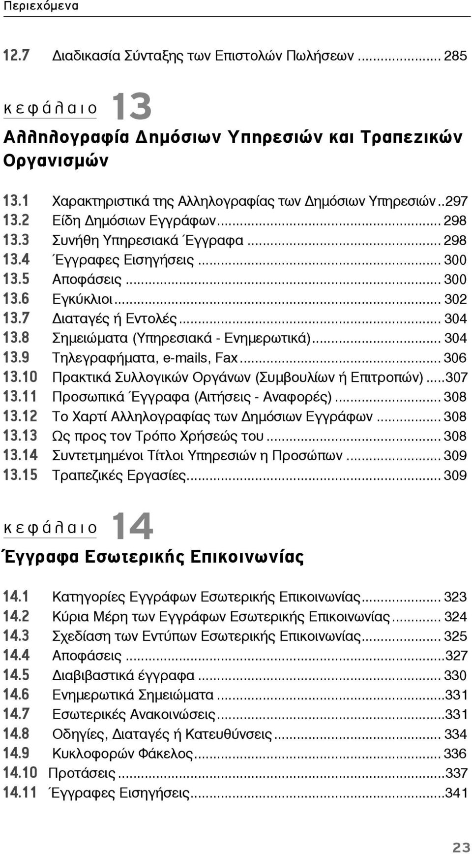 8 Σημειώματα (Υπηρεσιακά - Ενημερωτικά)... 304 13.9 Τηλεγραφήματα, e-mails, Fax... 306 13.10 Πρακτικά Συλλογικών Οργάνων (Συμβουλίων ή Επιτροπών)...307 13.11 Προσωπικά Έγγραφα (Αιτήσεις - Αναφορές).