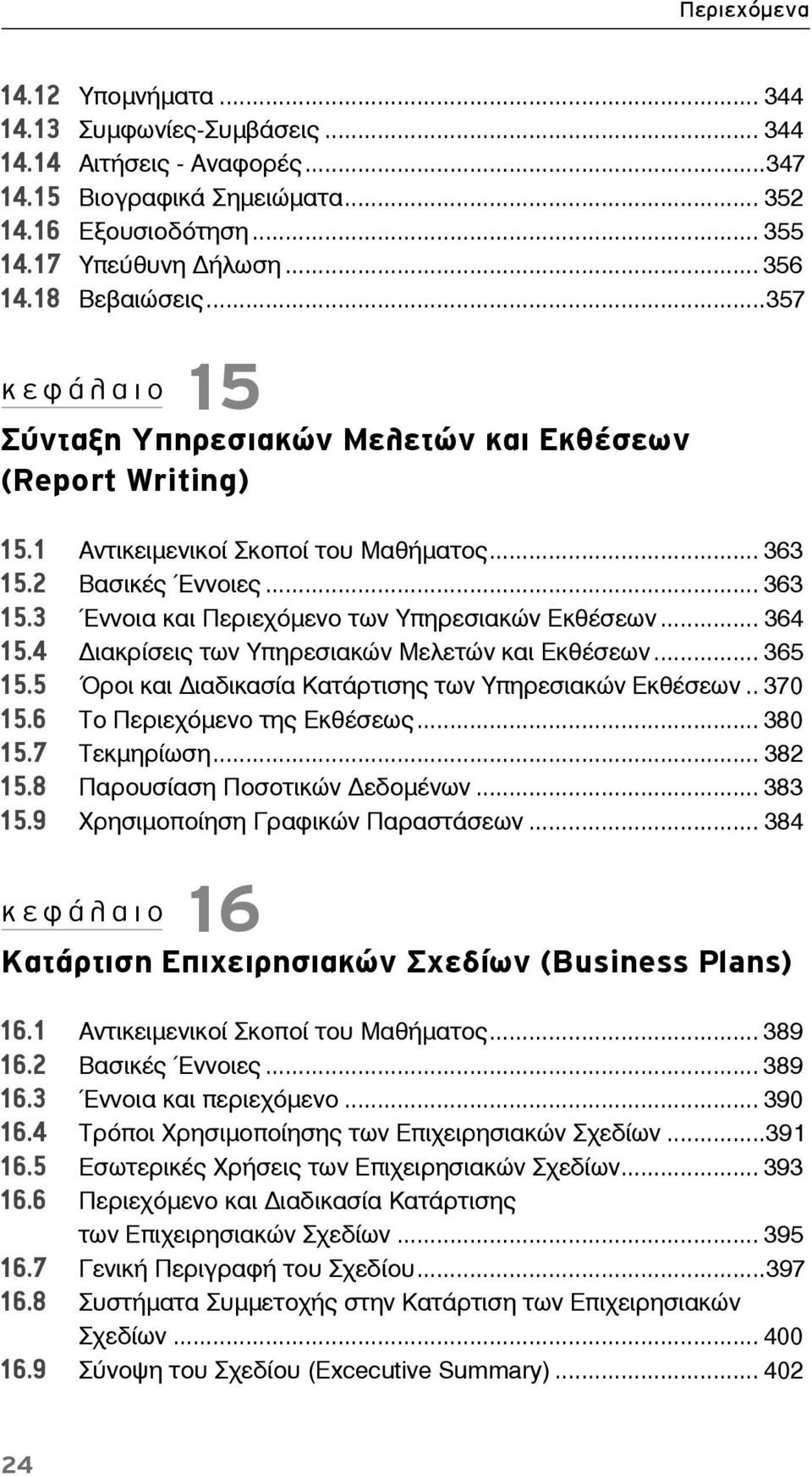 .. 364 15.4 ιακρίσεις των Υπηρεσιακών Μελετών και Εκθέσεων... 365 15.5 Όροι και ιαδικασία Κατάρτισης των Υπηρεσιακών Εκθέσεων.. 370 15.6 Το Περιεχόμενο της Εκθέσεως... 380 15.7 Τεκμηρίωση... 382 15.