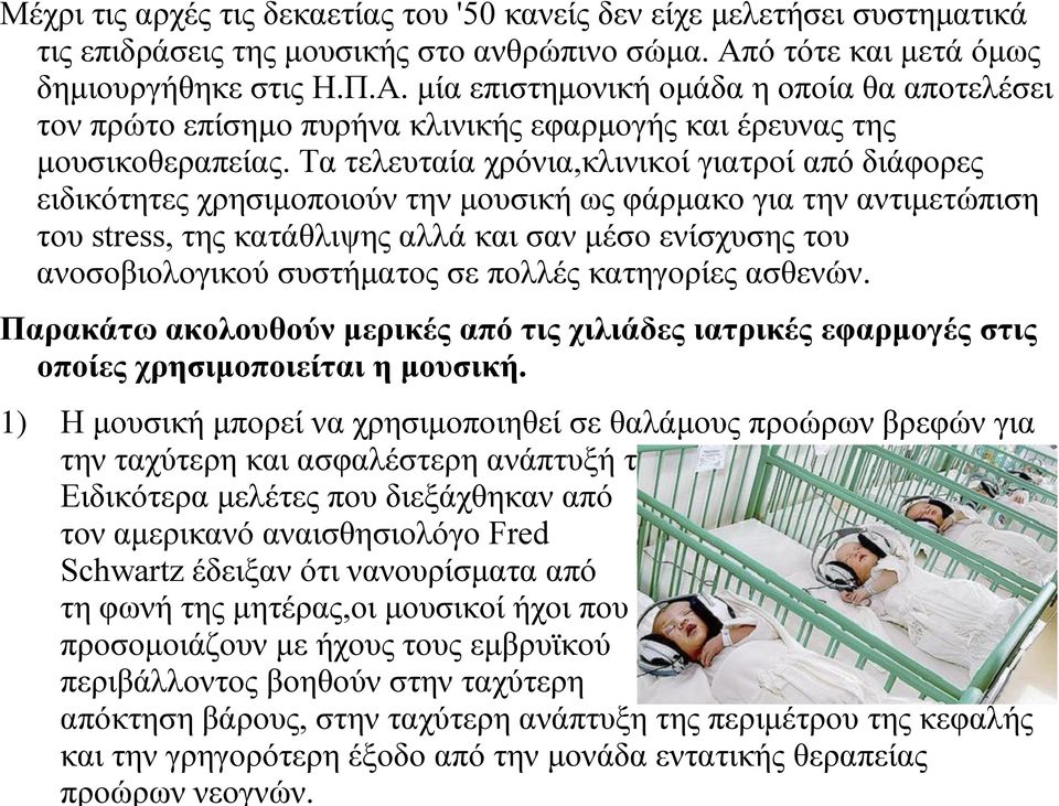 Τα τελευταία χρόνια,κλινικοί γιατροί από διάφορες ειδικότητες χρησιμοποιούν την μουσική ως φάρμακο για την αντιμετώπιση του stress, της κατάθλιψης αλλά και σαν μέσο ενίσχυσης του ανοσοβιολογικού