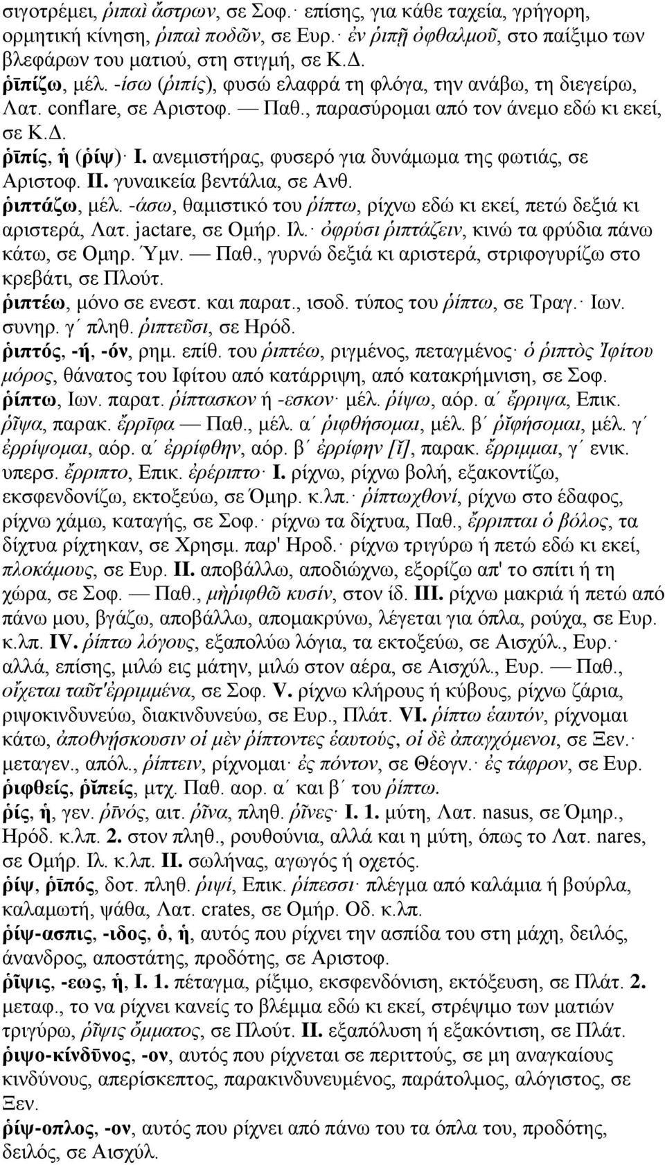ανεμιστήρας, φυσερό για δυνάμωμα της φωτιάς, σε Αριστοφ. II. γυναικεία βεντάλια, σε Ανθ. ῥιπτάζω, μέλ. -άσω, θαμιστικό του ῥίπτω, ρίχνω εδώ κι εκεί, πετώ δεξιά κι αριστερά, Λατ. jactare, σε Ομήρ. Ιλ.