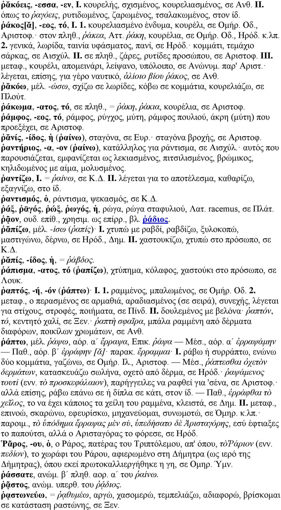 κομμάτι, τεμάχιο σάρκας, σε Αισχύλ. II. σε πληθ., ζάρες, ρυτίδες προσώπου, σε Αριστοφ. III. μεταφ., κουρέλι, απομεινάρι, λείψανο, υπόλοιπο, σε Ανώνυμ. παρ' Αριστ.