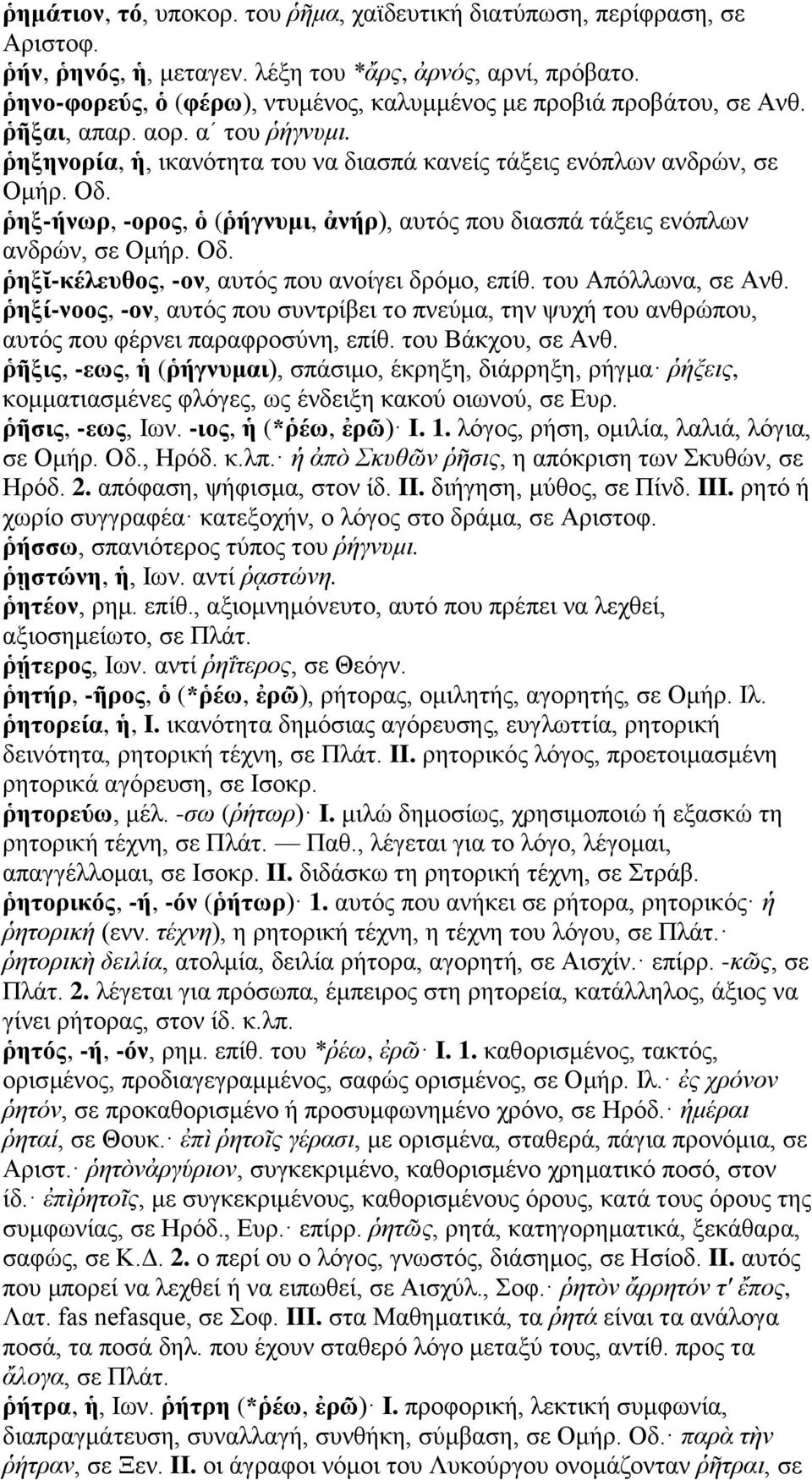 ῥηξ-ήνωρ, -ορος, ὁ (ῥήγνυμι, ἀνήρ), αυτός που διασπά τάξεις ενόπλων ανδρών, σε Ομήρ. Οδ. ῥηξῐ-κέλευθος, -ον, αυτός που ανοίγει δρόμο, επίθ. του Απόλλωνα, σε Ανθ.