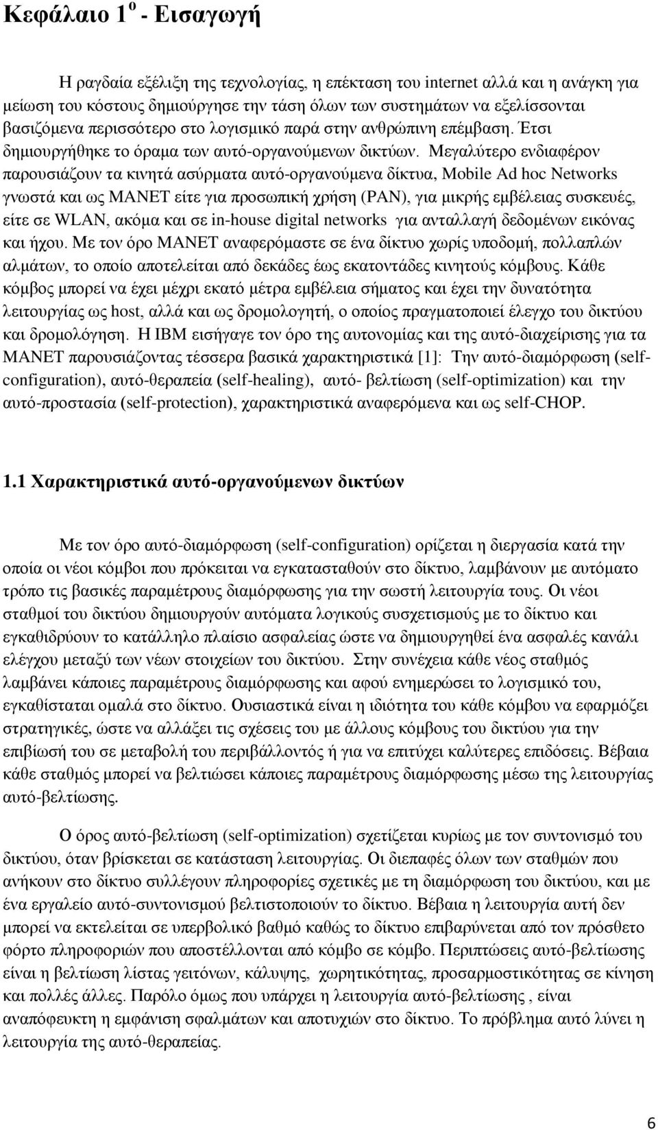 Μεγαλύτερο ενδιαφέρον παρουσιάζουν τα κινητά ασύρματα αυτό-οργανούμενα δίκτυα, Mobile Ad hoc Networks γνωστά και ως MANET είτε για προσωπική χρήση (PAN), για μικρής εμβέλειας συσκευές, είτε σε WLAN,