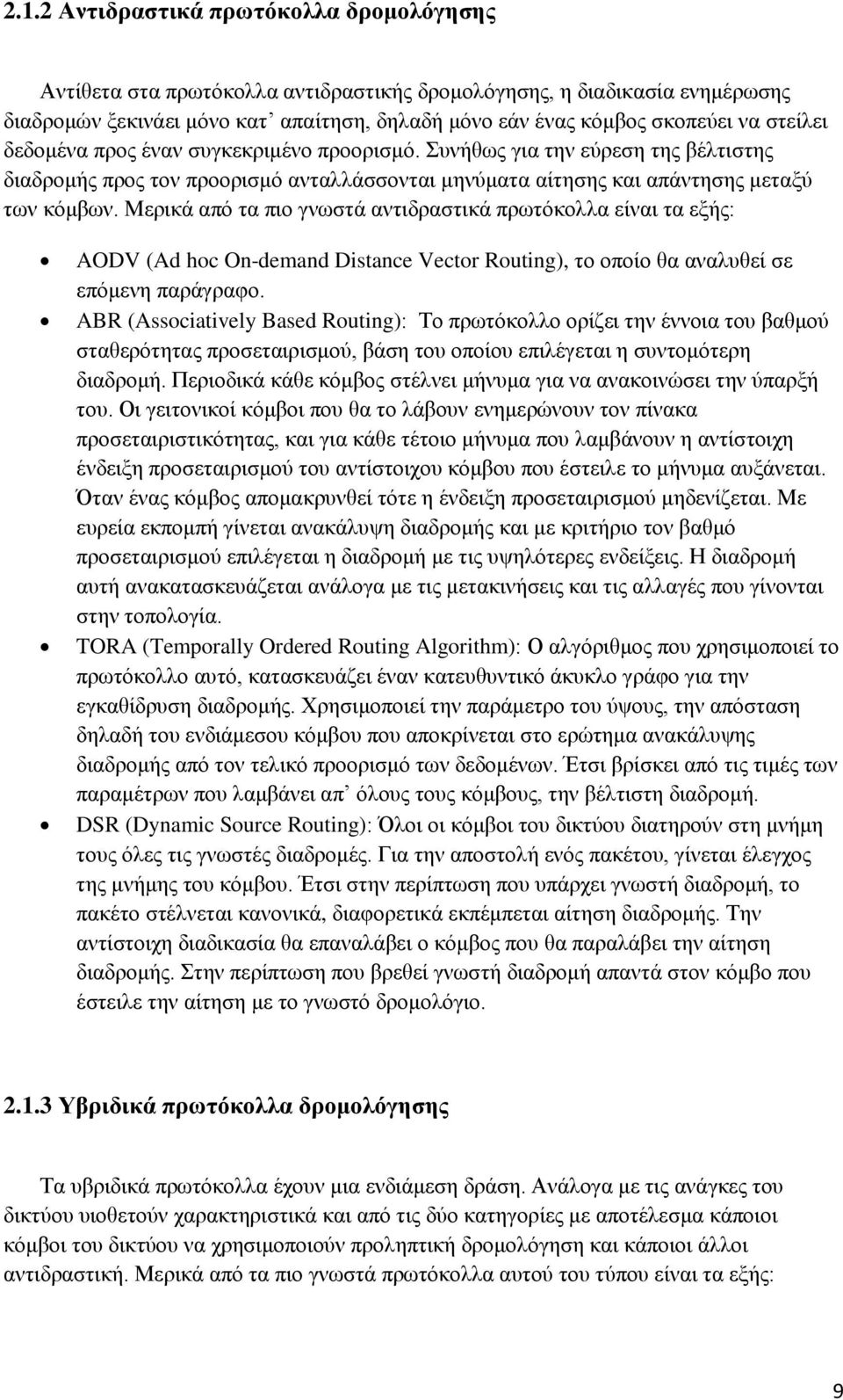 Μερικά από τα πιο γνωστά αντιδραστικά πρωτόκολλα είναι τα εξής: AODV (Ad hoc On-demand Distance Vector Routing), το οποίο θα αναλυθεί σε επόμενη παράγραφο.