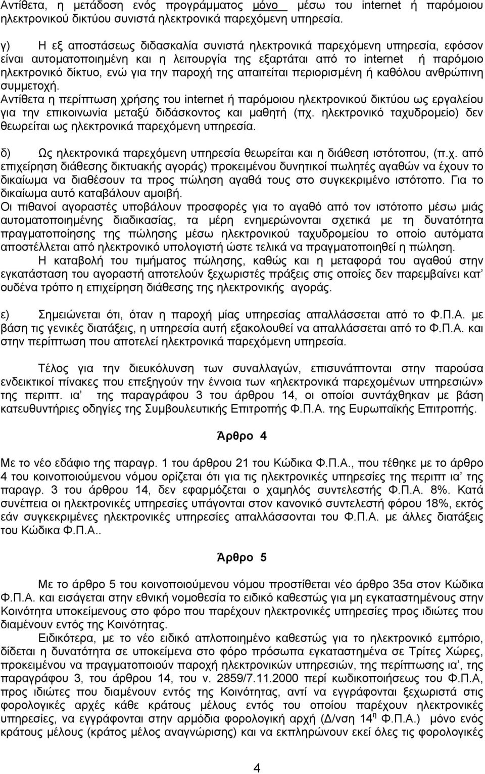 της απαιτείται περιορισµένη ή καθόλου ανθρώπινη συµµετοχή. Αντίθετα η περίπτωση χρήσης του internet ή παρόµοιου ηλεκτρονικού δικτύου ως εργαλείου για την επικοινωνία µεταξύ διδάσκοντος και µαθητή (πχ.