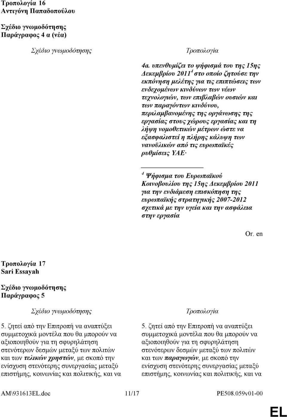 κινδύνου, περιλαμβανομένης της οργάνωσης της εργασίας στους χώρους εργασίας και τη λήψη νομοθετικών μέτρων ώστε να εξασφαλιστεί η πλήρης κάλυψη των νανοϋλικών από τις ευρωπαϊκές ρυθμίσεις ΥΑΕ 4