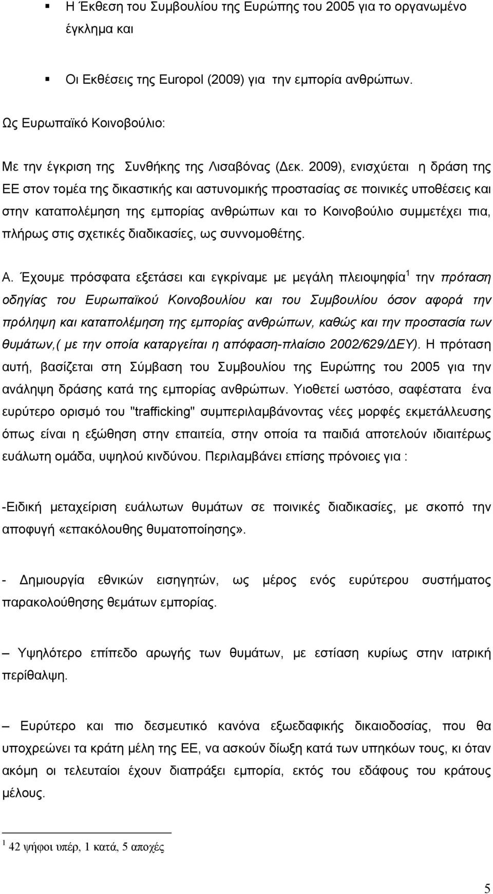 2009), ενισχύεται η δράση της ΕΕ στον τομέα της δικαστικής και αστυνομικής προστασίας σε ποινικές υποθέσεις και στην καταπολέμηση της εμπορίας ανθρώπων και το Κοινοβούλιο συμμετέχει πια, πλήρως στις