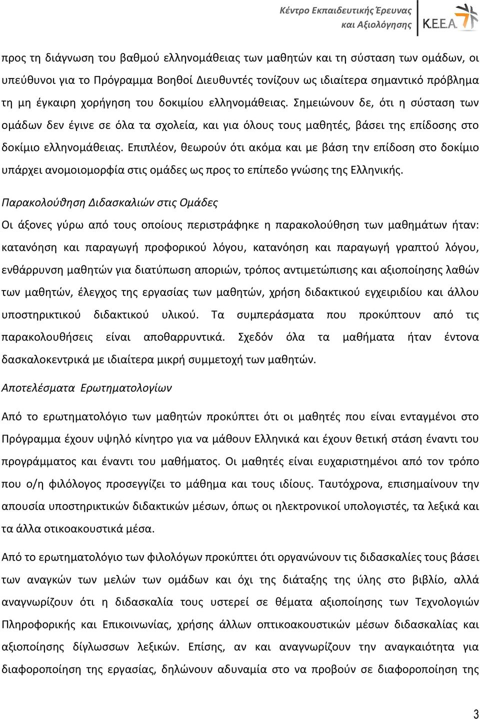 Επιπλέον, θεωρούν ότι ακόμα και με βάση την επίδοση στο δοκίμιο υπάρχει ανομοιομορφία στις ομάδες ως προς το επίπεδο γνώσης της Ελληνικής.