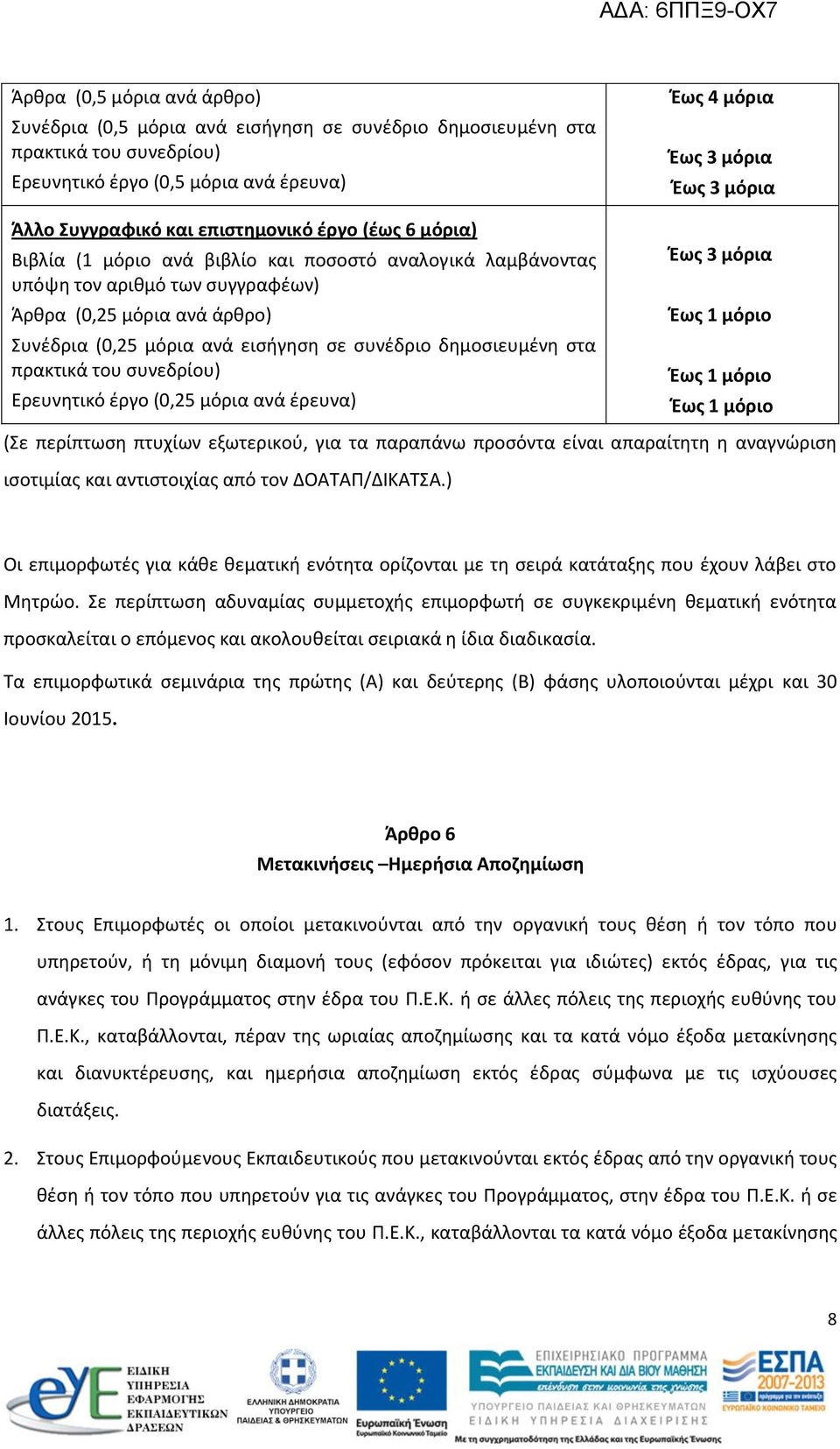 του συνεδρίου) Ερευνητικό έργο (0,5 μόρια ανά έρευνα) Έως 4 μόρια Έως 3 μόρια Έως 3 μόρια Έως 3 μόρια Έως 1 μόριο Έως 1 μόριο Έως 1 μόριο (Σε περίπτωση πτυχίων εξωτερικού, για τα παραπάνω προσόντα