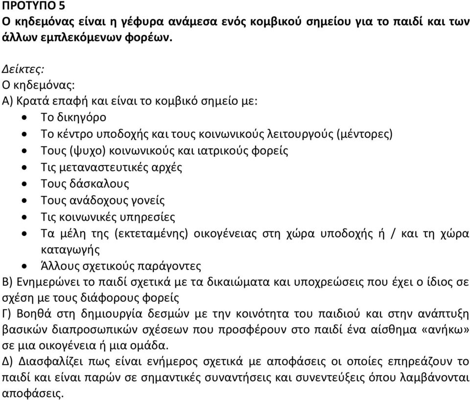 δάσκαλους Τους ανάδοχους γονείς Τις κοινωνικές υπηρεσίες Τα μέλη της (εκτεταμένης) οικογένειας στη χώρα υποδοχής ή / και τη χώρα καταγωγής Άλλους σχετικούς παράγοντες Β) Ενημερώνει το παιδί σχετικά