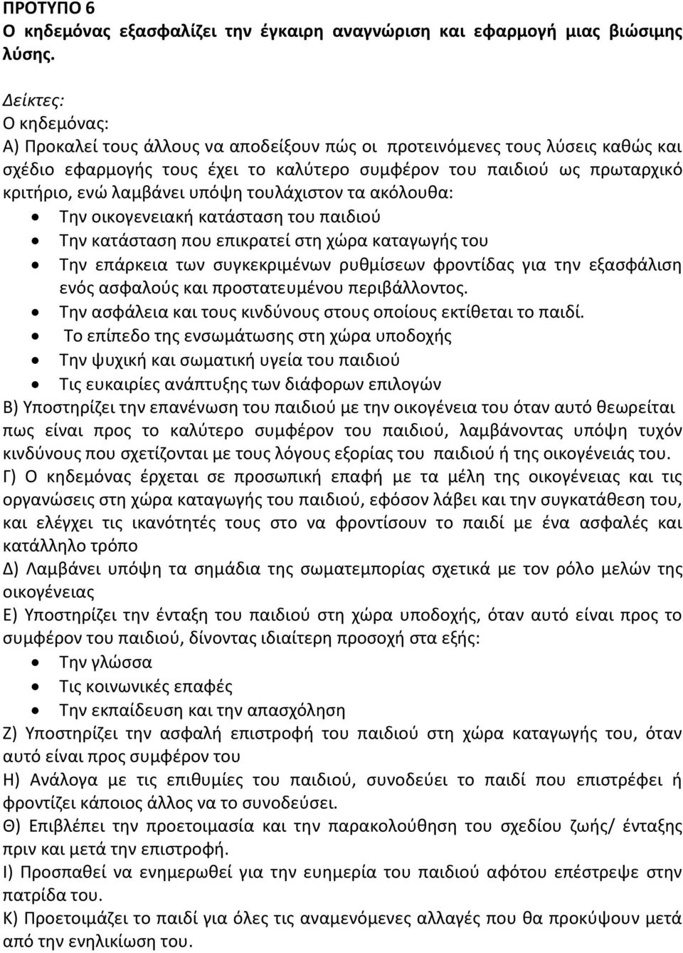 ακόλουθα: Την οικογενειακή κατάσταση του παιδιού Την κατάσταση που επικρατεί στη χώρα καταγωγής του Την επάρκεια των συγκεκριμένων ρυθμίσεων φροντίδας για την εξασφάλιση ενός ασφαλούς και
