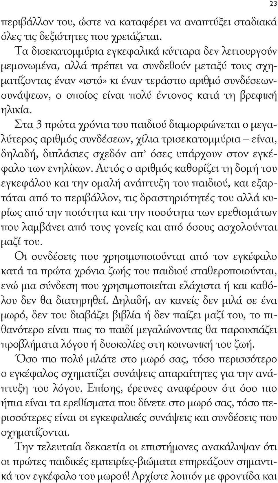 κατά τη βρεφική ηλικία. Στα 3 πρώτα χρόνια του παιδιού διαμορφώνεται ο μεγαλύτερος αριθμός συνδέσεων, χίλια τρισεκατομμύρια είναι, δηλαδή, διπλάσιες σχεδόν απ όσες υπάρχουν στον εγκέφαλο των ενηλίκων.