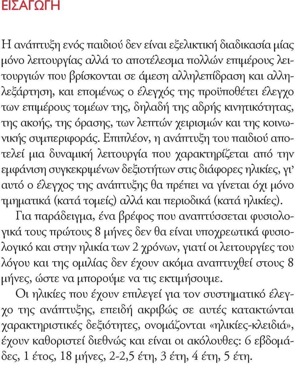 Επιπλέον, η ανάπτυξη του παιδιού αποτελεί μια δυναμική λειτουργία που χαρακτηρίζεται από την εμφάνιση συγκεκριμένων δεξιοτήτων στις διάφορες ηλικίες, γι αυτό ο έλεγχος της ανάπτυξης θα πρέπει να