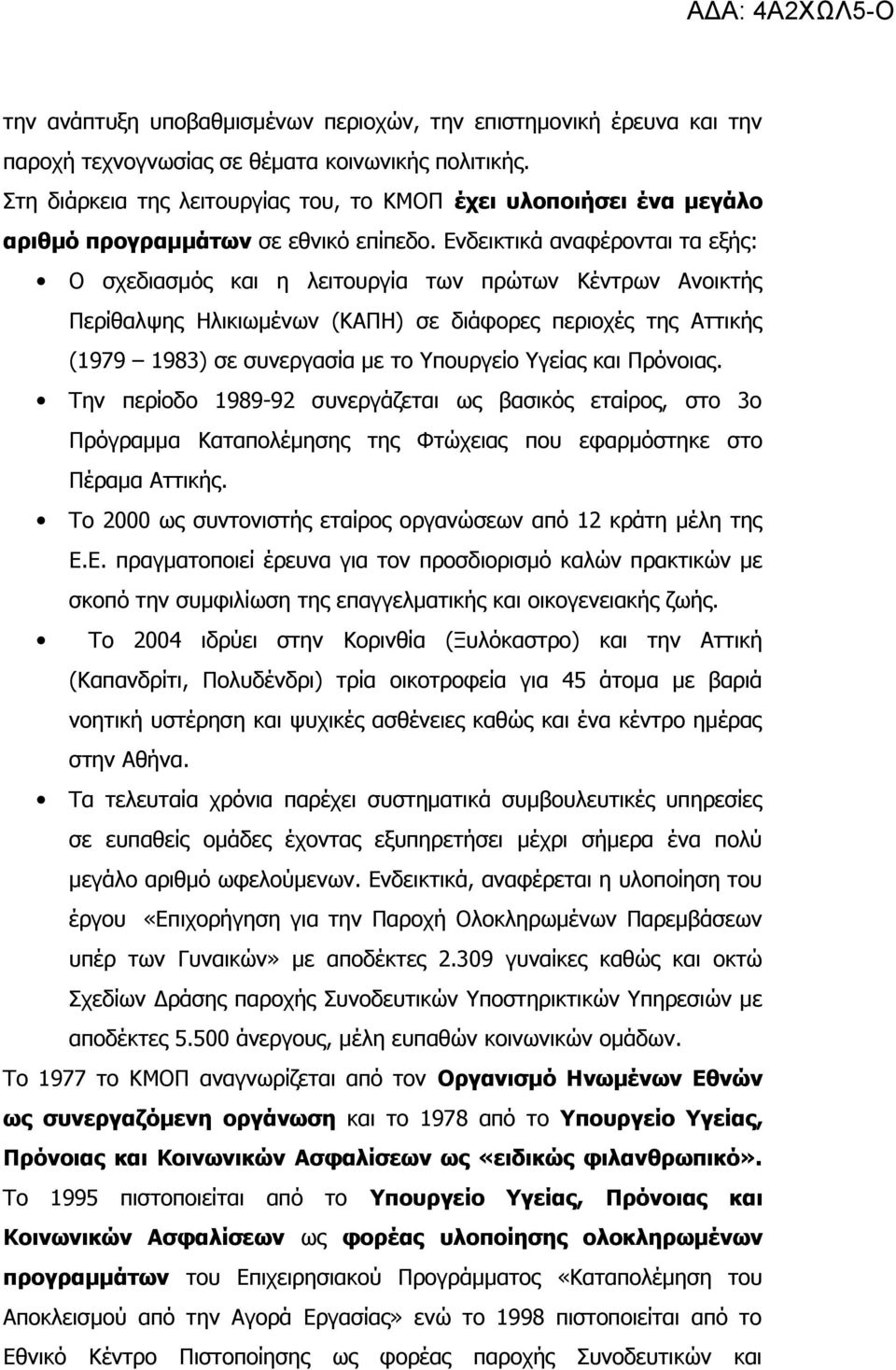 Ενδεικτικά αναφέρονται τα εξής: Ο σχεδιασμός και η λειτουργία των πρώτων Κέντρων Ανοικτής Περίθαλψης Ηλικιωμένων (ΚΑΠΗ) σε διάφορες περιοχές της Αττικής (1979 1983) σε συνεργασία με το Υπουργείο