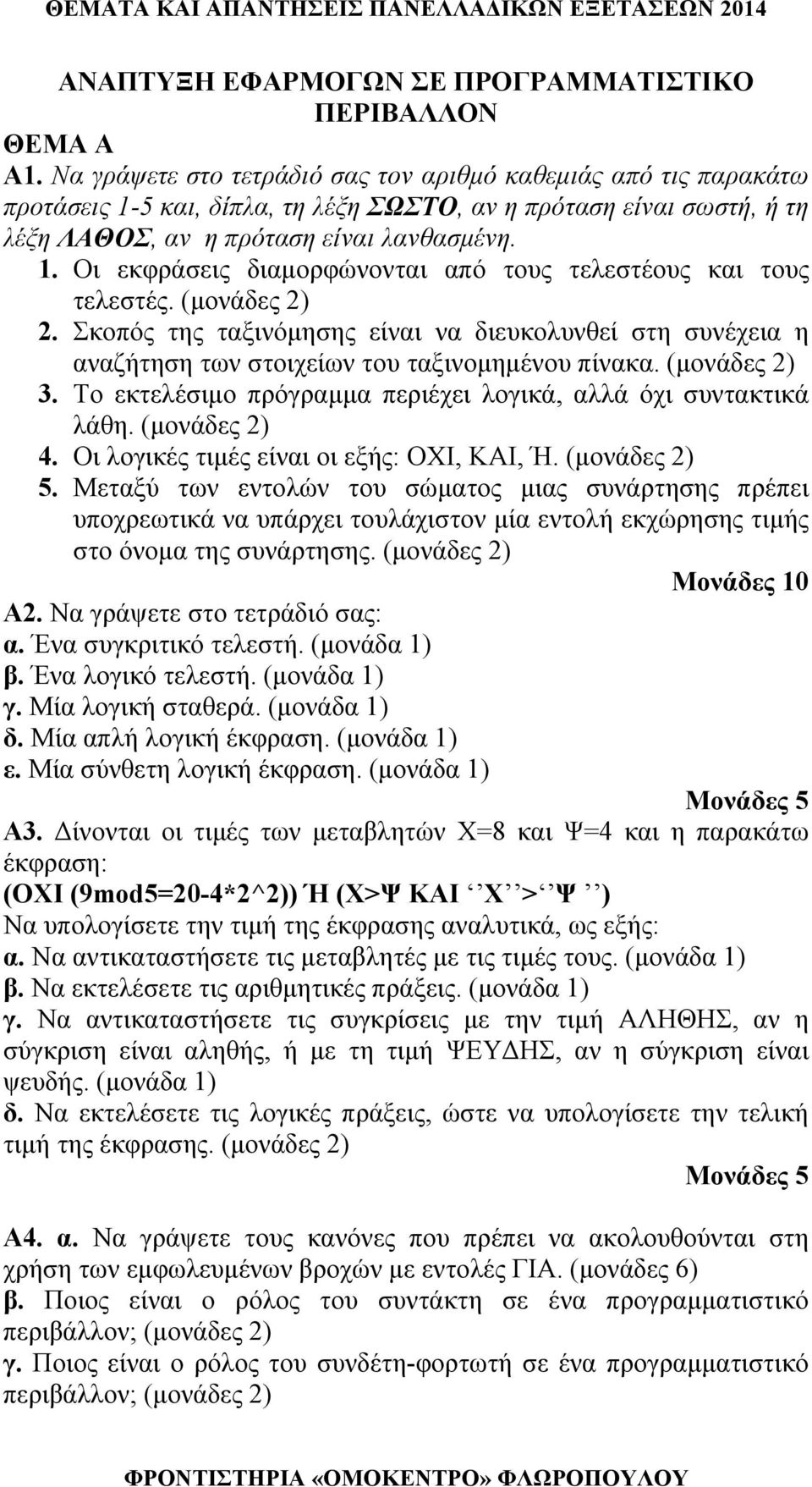 (μονάδες 2) 2. Σκοπός της ταξινόμησης είναι να διευκολυνθεί στη συνέχεια η αναζήτηση των στοιχείων του ταξινομημένου πίνακα. (μονάδες 2) 3.