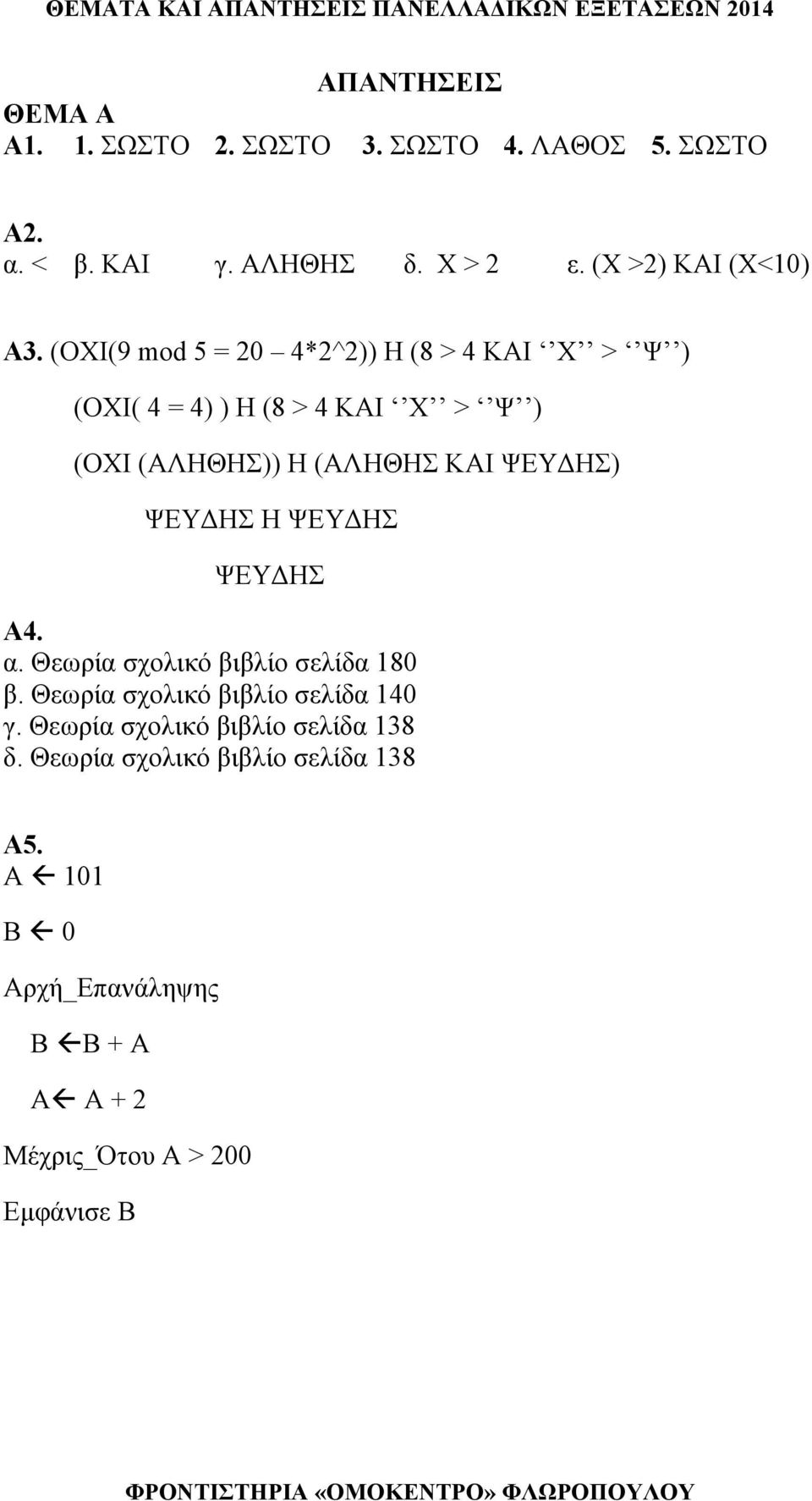 (ΟΧΙ(9 mod 5 = 20 4*2^2)) H (8 > 4 KAI X > Ψ ) (ΟΧΙ( 4 = 4) ) Η (8 > 4 KAI X > Ψ ) (ΟΧΙ (ΑΛΗΘΗΣ)) Η (ΑΛΗΘΗΣ ΚΑΙ ΨΕΥΔΗΣ)