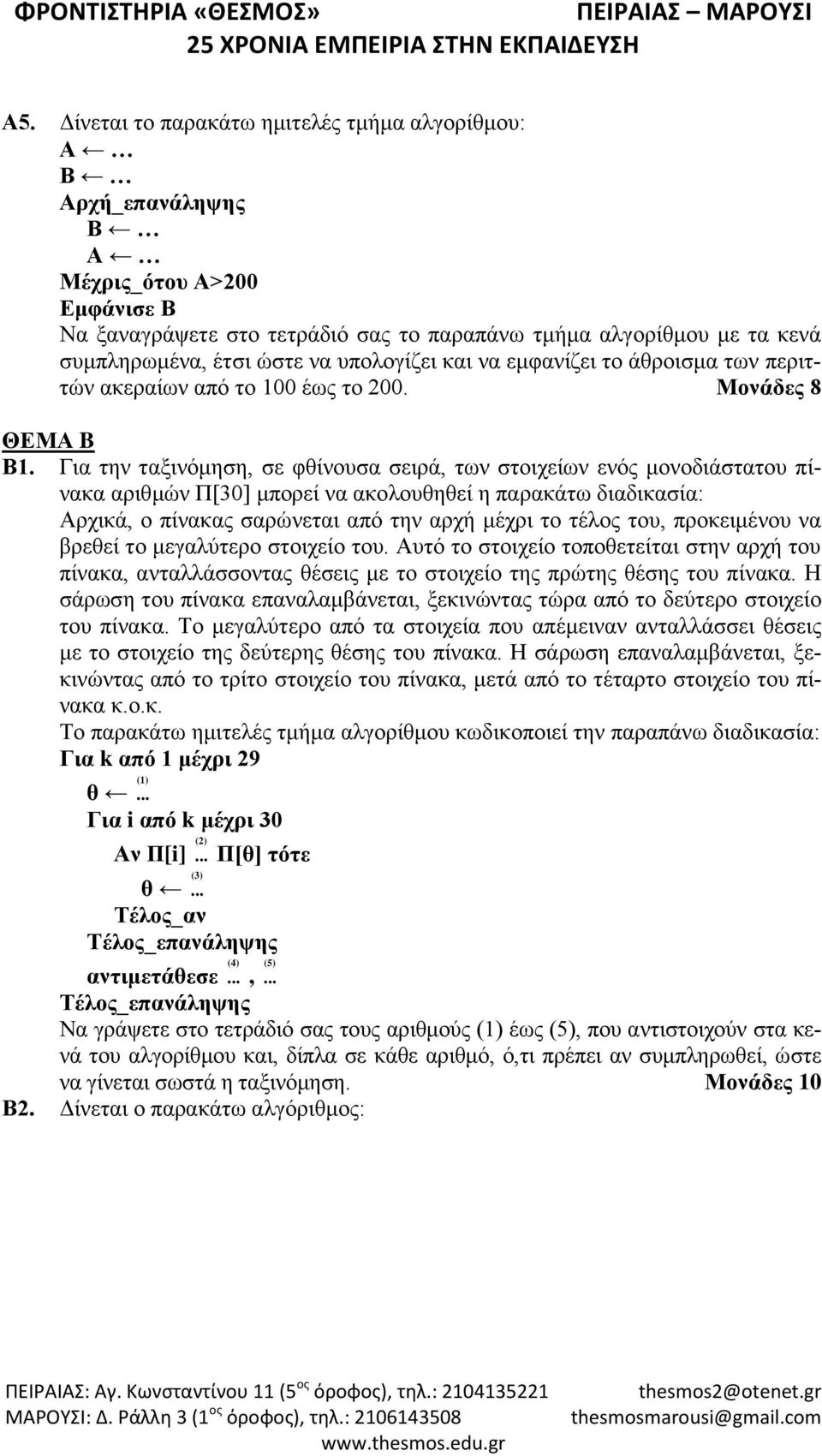 Για την ταξινόμηση, σε φθίνουσα σειρά, των στοιχείων ενός μονοδιάστατου πίνακα αριθμών Π[30] μπορεί να ακολουθηθεί η παρακάτω διαδικασία: Αρχικά, ο πίνακας σαρώνεται από την αρχή μέχρι το τέλος του,