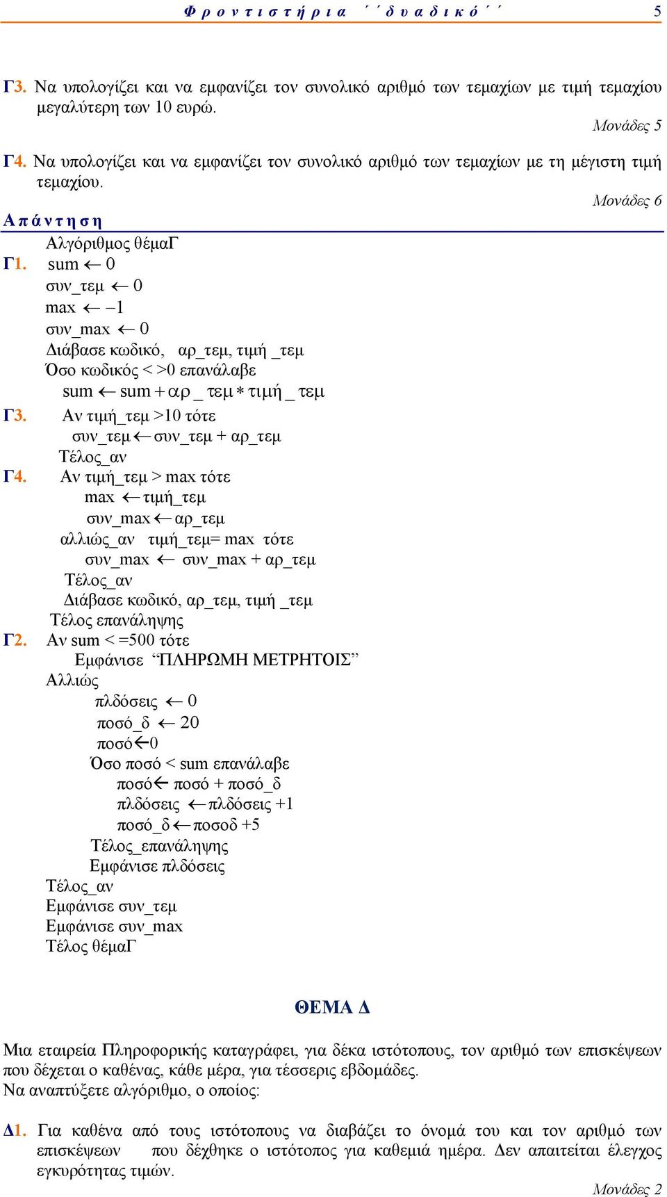 sum 0 συν_τεμ 0 max 1 συν_max 0 Διάβασε κωδικό, αρ_τεμ, τιμή _τεμ Όσο κωδικός < >0 επανάλαβε sum sum +αρ_ τεμ τιμή _ τεμ Γ3. Αν τιμή_τεμ >10 τότε συν_τεμ συν_τεμ + αρ_τεμ Γ4.