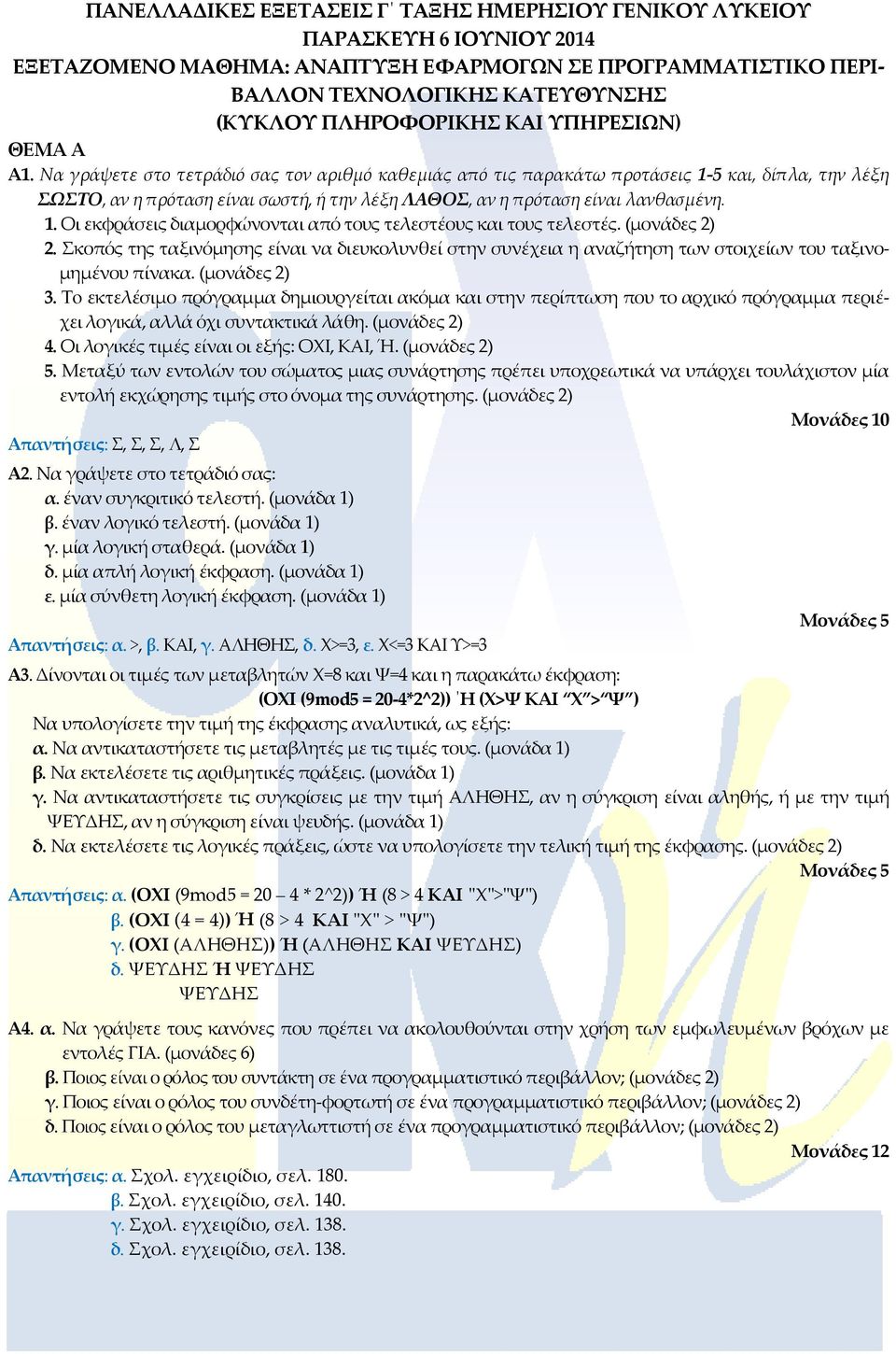 Να γράψετε στο τετράδιό σας τον αριθμό καθεμιάς από τις παρακάτω προτάσεις 1-5 και, δίπλα, την λέξη ΣΩΣΤΟ, αν η πρόταση είναι σωστή, ή την λέξη ΛΑΘΟΣ, αν η πρόταση είναι λανθασμένη. 1. Οι εκφράσεις διαμορφώνονται από τους τελεστέους και τους τελεστές.