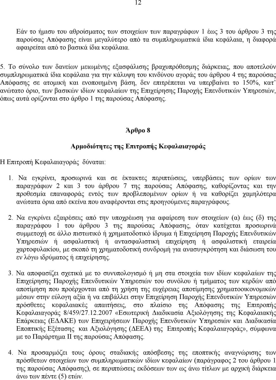 Το σύνολο των δανείων µειωµένης εξασφάλισης βραχυπρόθεσµης διάρκειας, που αποτελούν συµπληρωµατικά ίδια κεφάλαια για την κάλυψη του κινδύνου αγοράς του άρθρου 4 της παρούσας Απόφασης σε ατοµική και