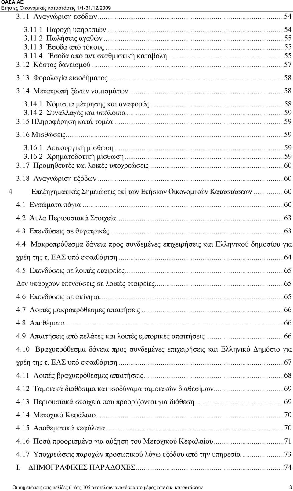 Μισθώσεις...59 3.16.1 Λειτουργική µίσθωση...59 3.16.2 Χρηµατοδοτική µίσθωση...59 3.17 Προµηθευτές και λοιπές υποχρεώσεις...60 3.18 Αναγνώριση εξόδων.