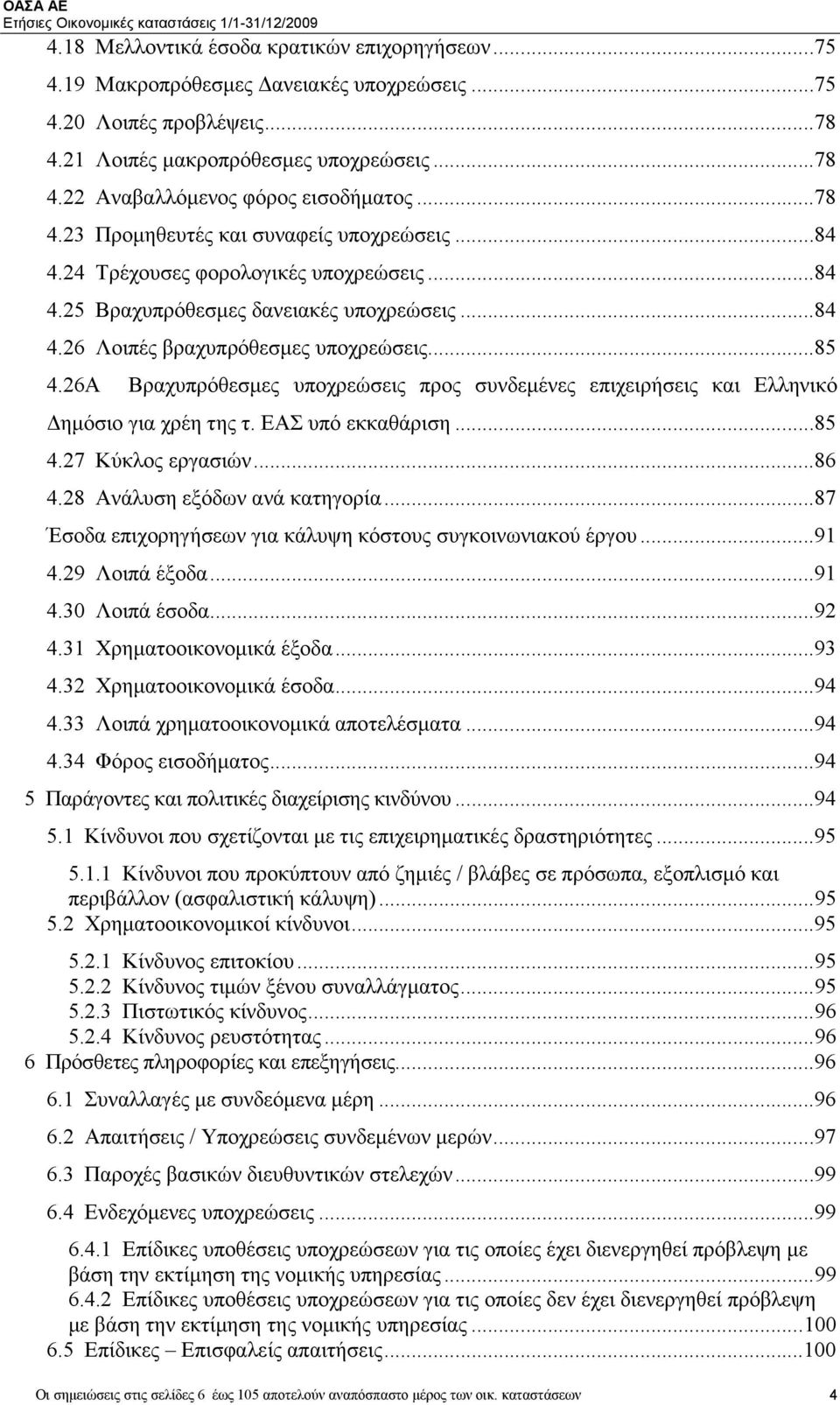 26A Βραχυπρόθεσµες υποχρεώσεις προς συνδεµένες επιχειρήσεις και Ελληνικό ηµόσιο για χρέη της τ. ΕΑΣ υπό εκκαθάριση...85 4.27 Κύκλος εργασιών...86 4.28 Ανάλυση εξόδων ανά κατηγορία.