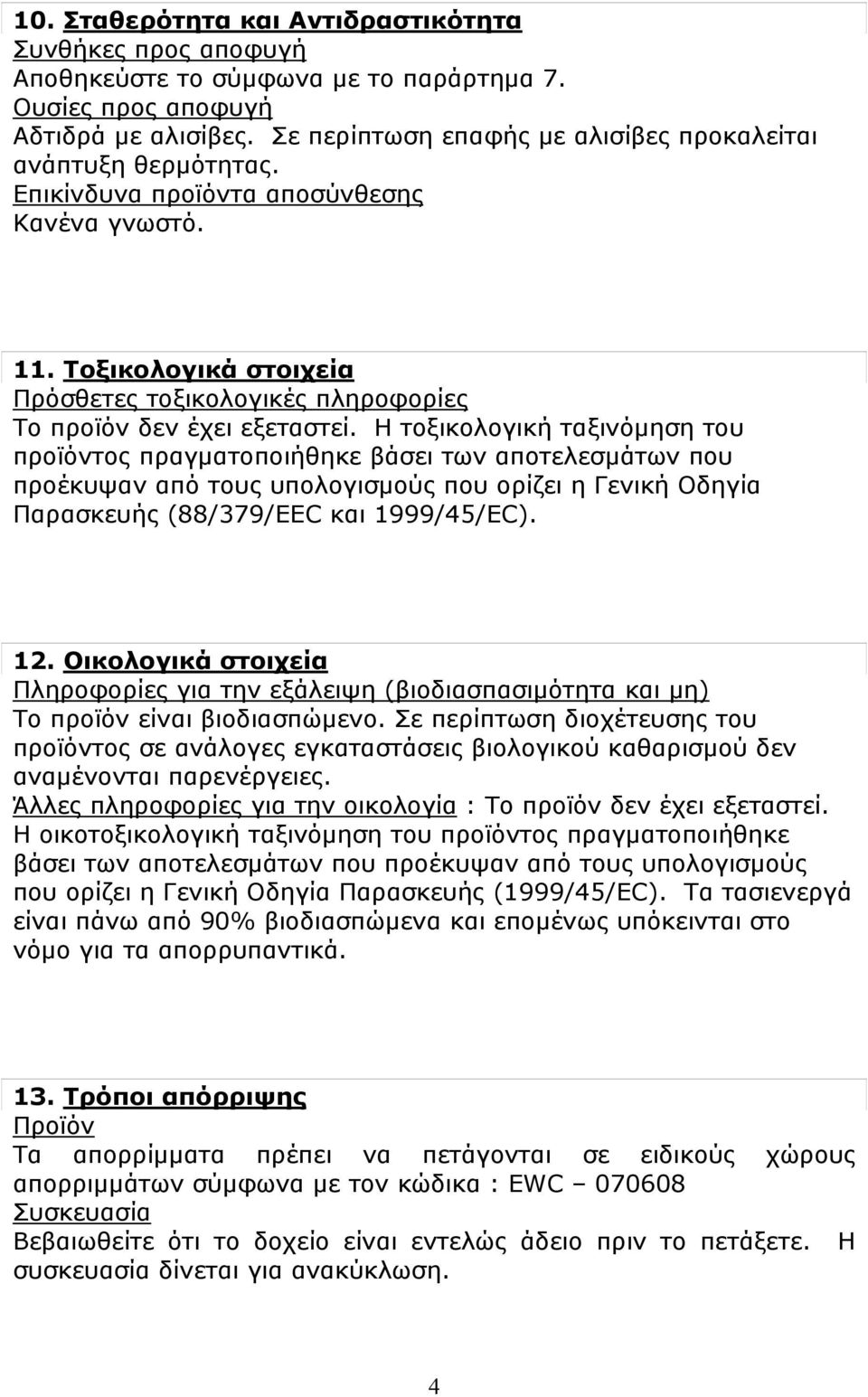 Τοξικολογικά στοιχεία Πρόσθετες τοξικολογικές πληροφορίες Το προϊόν δεν έχει εξεταστεί.