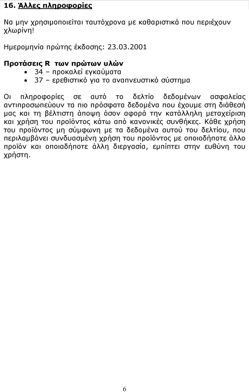 τα πιο πρόσφατα δεδομένα που έχουμε στη διάθεσή μας και τη βέλτιστη άποψη όσον αφορά την κατάλληλη μεταχείριση και χρήση του προϊόντος κάτω από κανονικές συνθήκες.