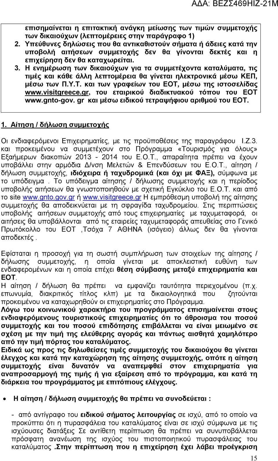 Η ενημέρωση των δικαιούχων για τα συμμετέχοντα καταλύματα, τις τιμές και κάθε άλλη λεπτομέρεια θα γίνεται ηλεκτρονικά μέσω ΚΕΠ, μέσω των Π.Υ.Τ. και των γραφείων του ΕΟΤ, μέσω της ιστοσελίδας www.