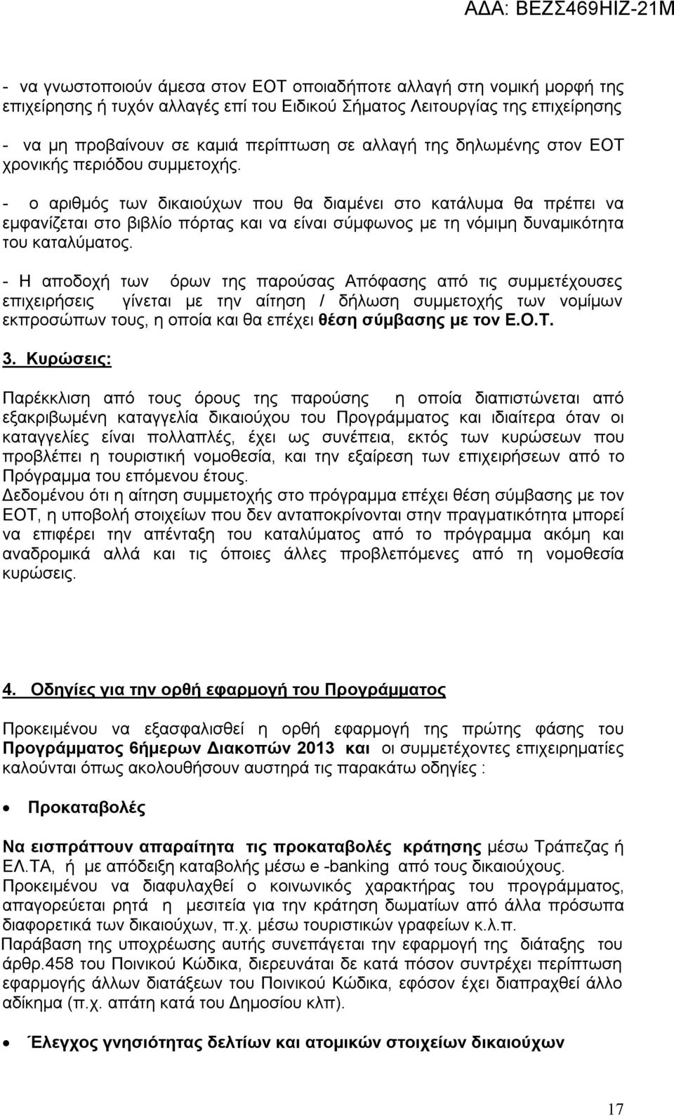 - ο αριθμός των δικαιούχων που θα διαμένει στο κατάλυμα θα πρέπει να εμφανίζεται στο βιβλίο πόρτας και να είναι σύμφωνος με τη νόμιμη δυναμικότητα του καταλύματος.