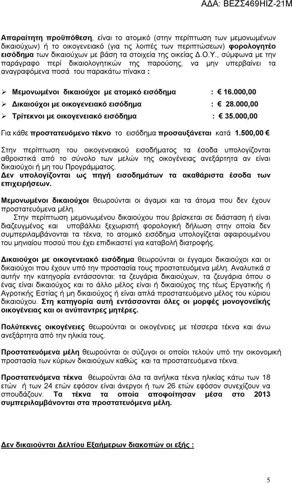 000,00 Δικαιούχοι με οικογενειακό εισόδημα : 28.000,00 Τρίτεκνοι με οικογενειακό εισόδημα : 35.000,00 Για κάθε προστατευόμενο τέκνο το εισόδημα προσαυξάνεται κατά 1.