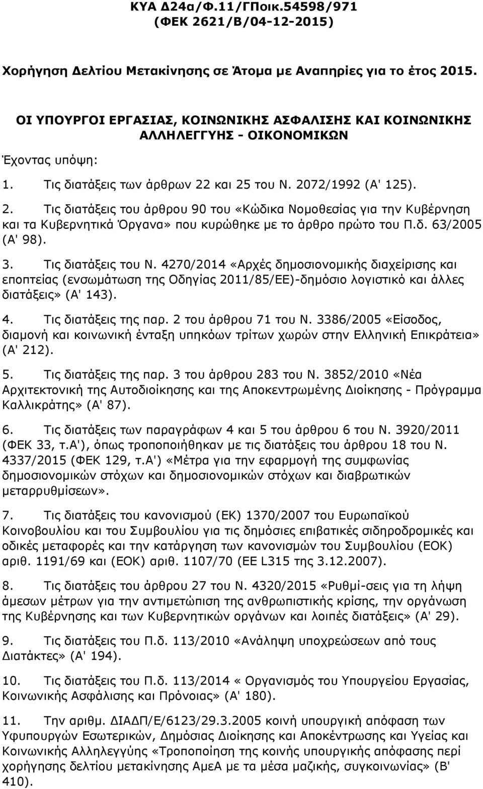 και 25 του Ν. 2072/1992 (Α' 125). 2. Τις διατάξεις του άρθρου 90 του «Κώδικα Νομοθεσίας για την Κυβέρνηση και τα Κυβερνητικά Όργανα» που κυρώθηκε με το άρθρο πρώτο του Π.δ. 63/2005 (Α' 98). 3.