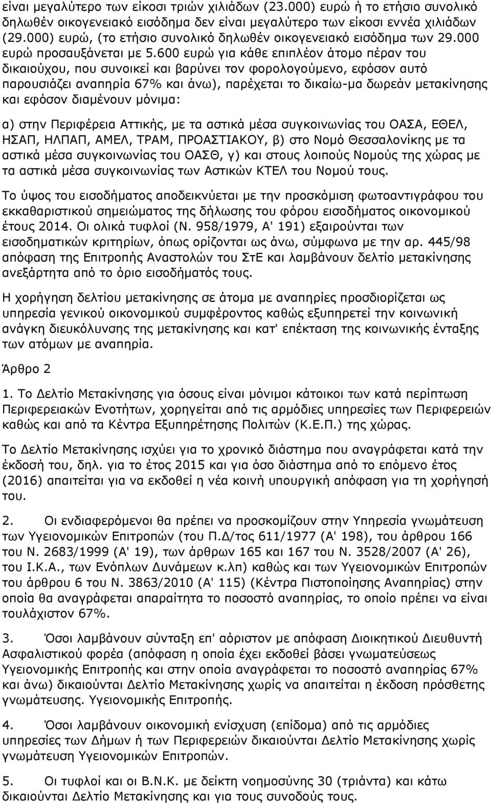 600 ευρώ για κάθε επιπλέον άτομο πέραν του δικαιούχου, που συνοικεί και βαρύνει τον φορολογούμενο, εφόσον αυτό παρουσιάζει αναπηρία 67% και άνω), παρέχεται το δικαίω-μα δωρεάν μετακίνησης και εφόσον