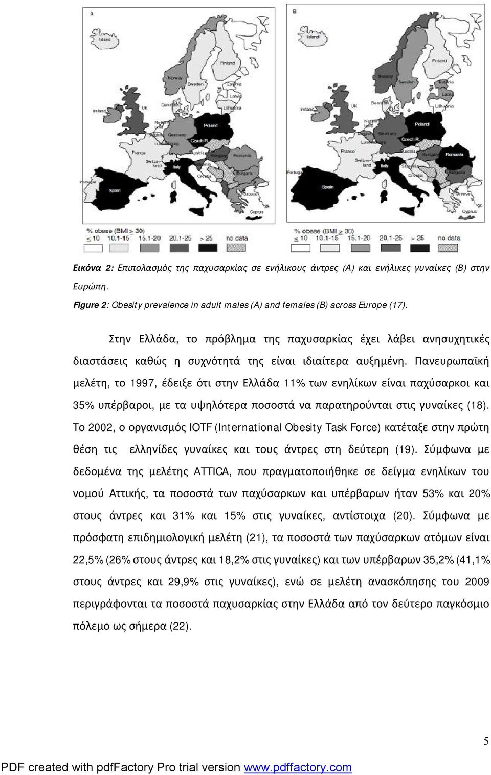 Πανευρωπαϊκή μελέτη, το 1997, έδειξε ότι στην Ελλάδα 11% των ενηλίκων είναι παχύσαρκοι και 35% υπέρβαροι, με τα υψηλότερα ποσοστά να παρατηρούνται στις γυναίκες (18).